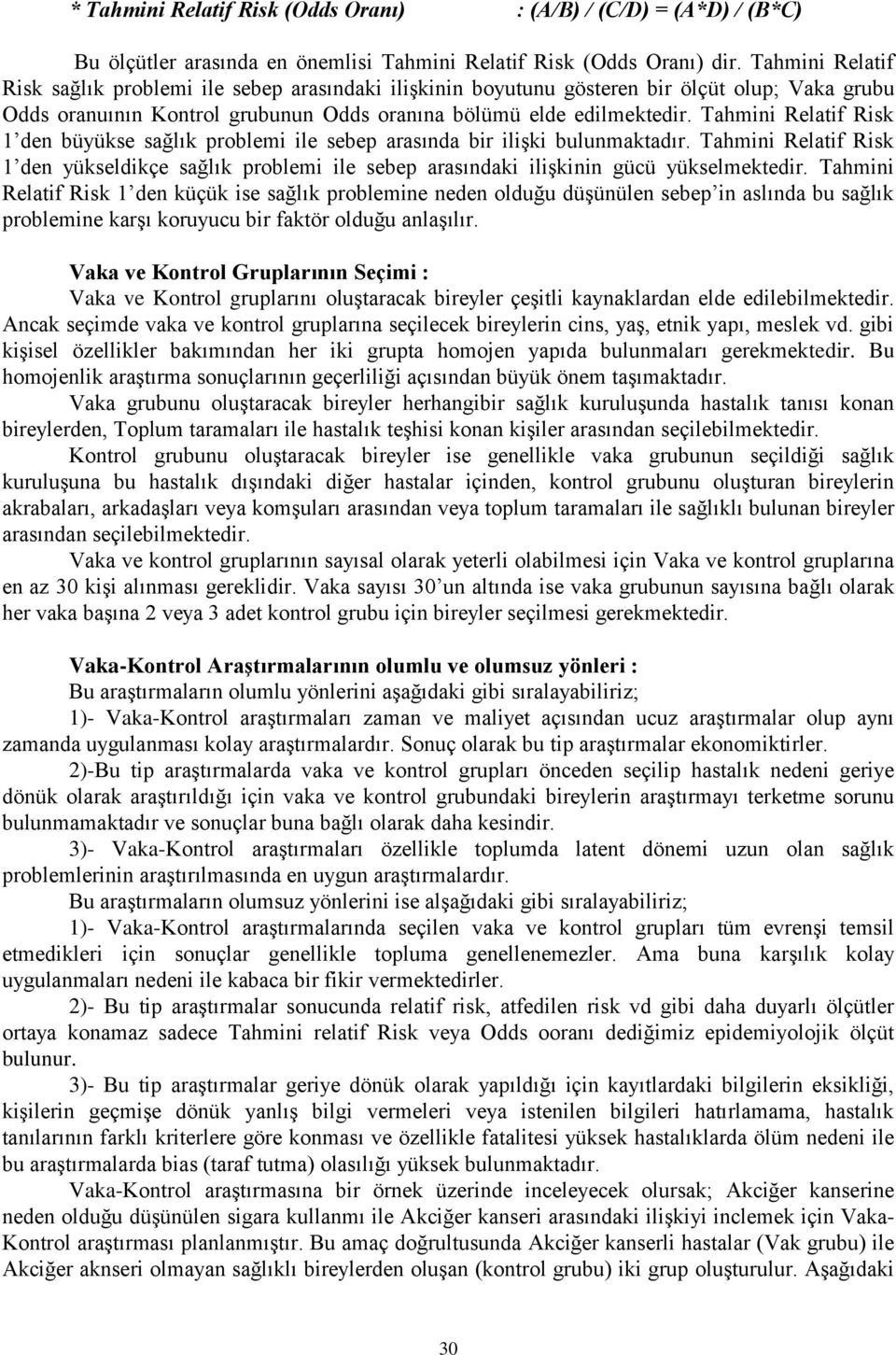 Tahmini Relatif Risk 1 den büyükse sağlık problemi ile sebep arasında bir ilişki bulunmaktadır.