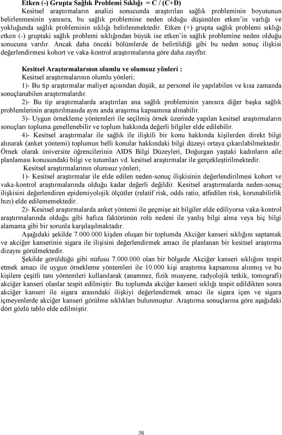 Etken (+) grupta sağlık problemi sıklığı etken (-) gruptaki sağlık problemi sıklığından büyük ise etken in sağlık problemine neden olduğu sonucuna varılır.