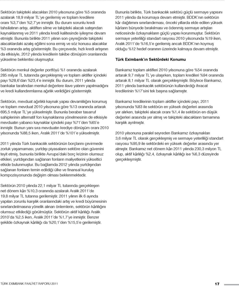 Bununla birlikte 2011 yılının son çeyreğinde takipteki alacaklardaki azalış eğilimi sona ermiş ve söz konusu alacaklar %3 oranında artış göstermiştir.