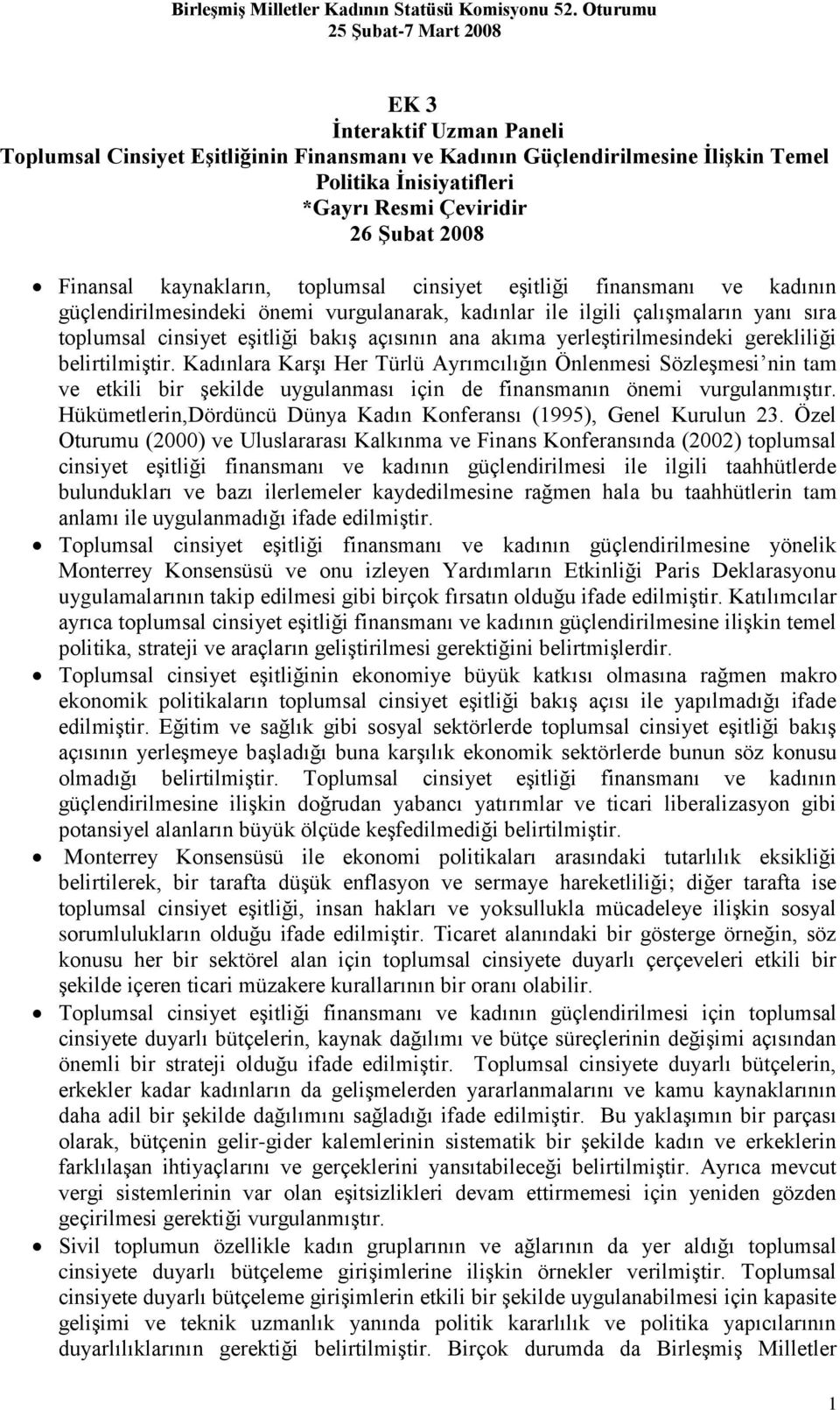 yerleştirilmesindeki gerekliliği belirtilmiştir. Kadınlara Karşı Her Türlü Ayrımcılığın Önlenmesi Sözleşmesi nin tam ve etkili bir şekilde uygulanması için de finansmanın önemi vurgulanmıştır.