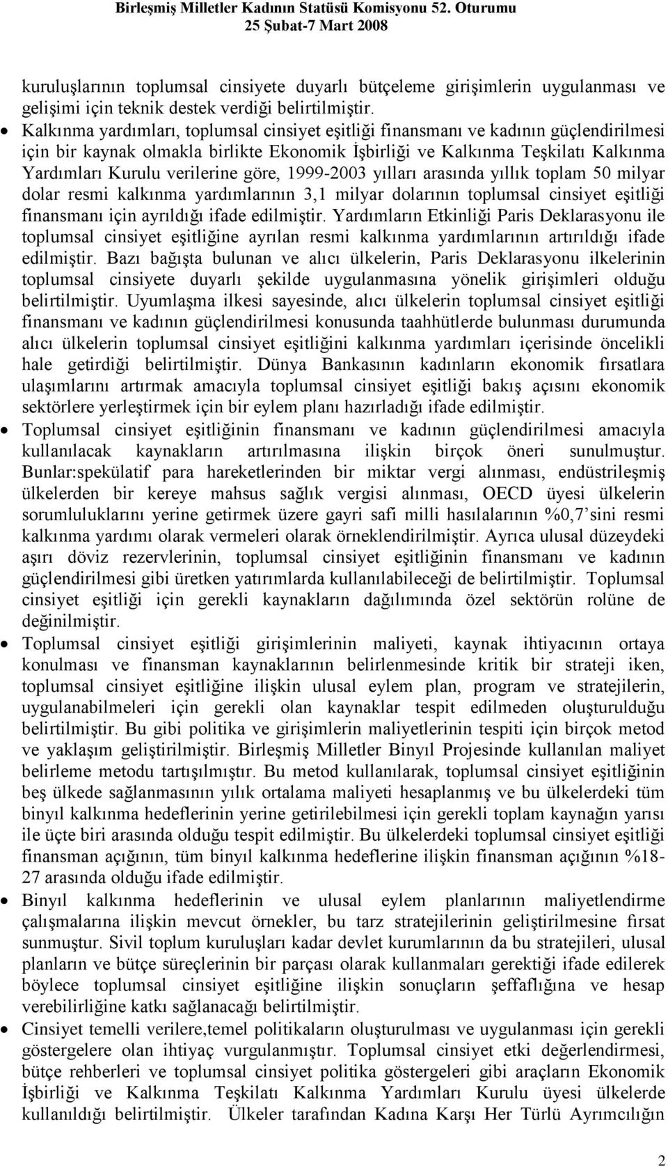 göre, 1999-2003 yılları arasında yıllık toplam 50 milyar dolar resmi kalkınma yardımlarının 3,1 milyar dolarının toplumsal cinsiyet eşitliği finansmanı için ayrıldığı ifade edilmiştir.