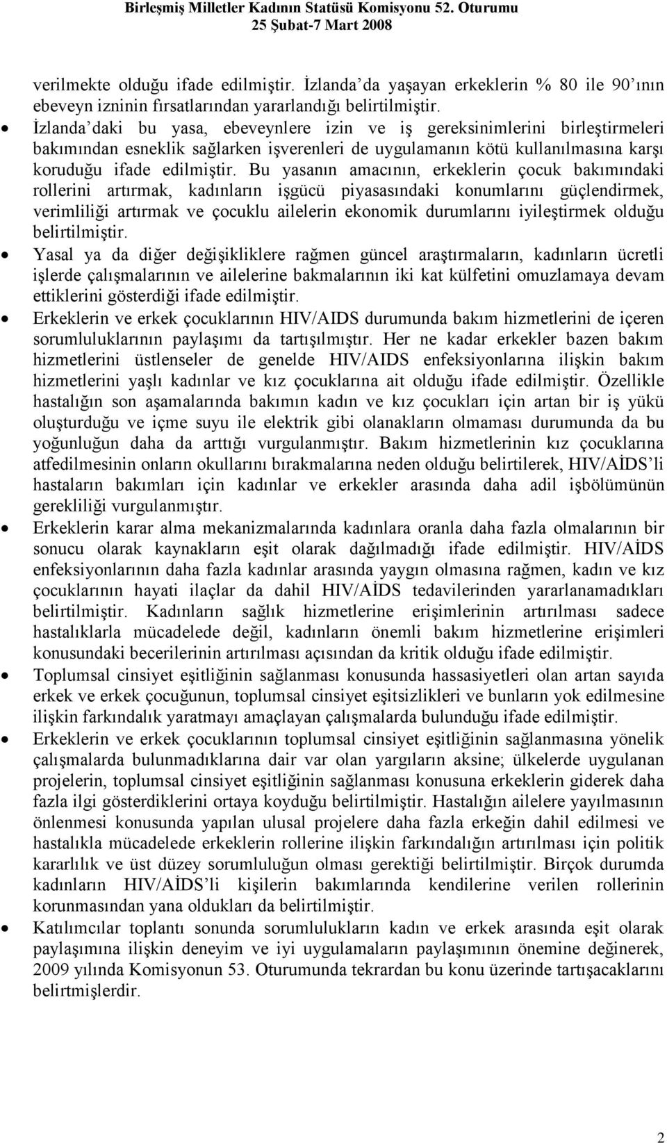 Bu yasanın amacının, erkeklerin çocuk bakımındaki rollerini artırmak, kadınların işgücü piyasasındaki konumlarını güçlendirmek, verimliliği artırmak ve çocuklu ailelerin ekonomik durumlarını