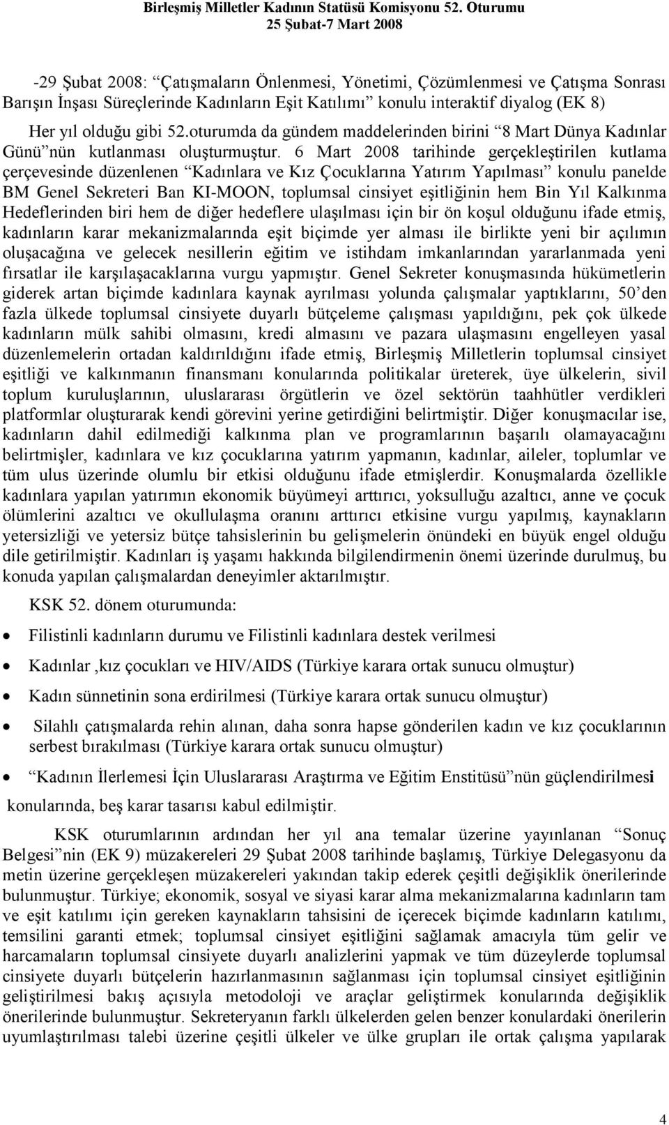 6 Mart 2008 tarihinde gerçekleştirilen kutlama çerçevesinde düzenlenen Kadınlara ve Kız Çocuklarına Yatırım Yapılması konulu panelde BM Genel Sekreteri Ban KI-MOON, toplumsal cinsiyet eşitliğinin hem