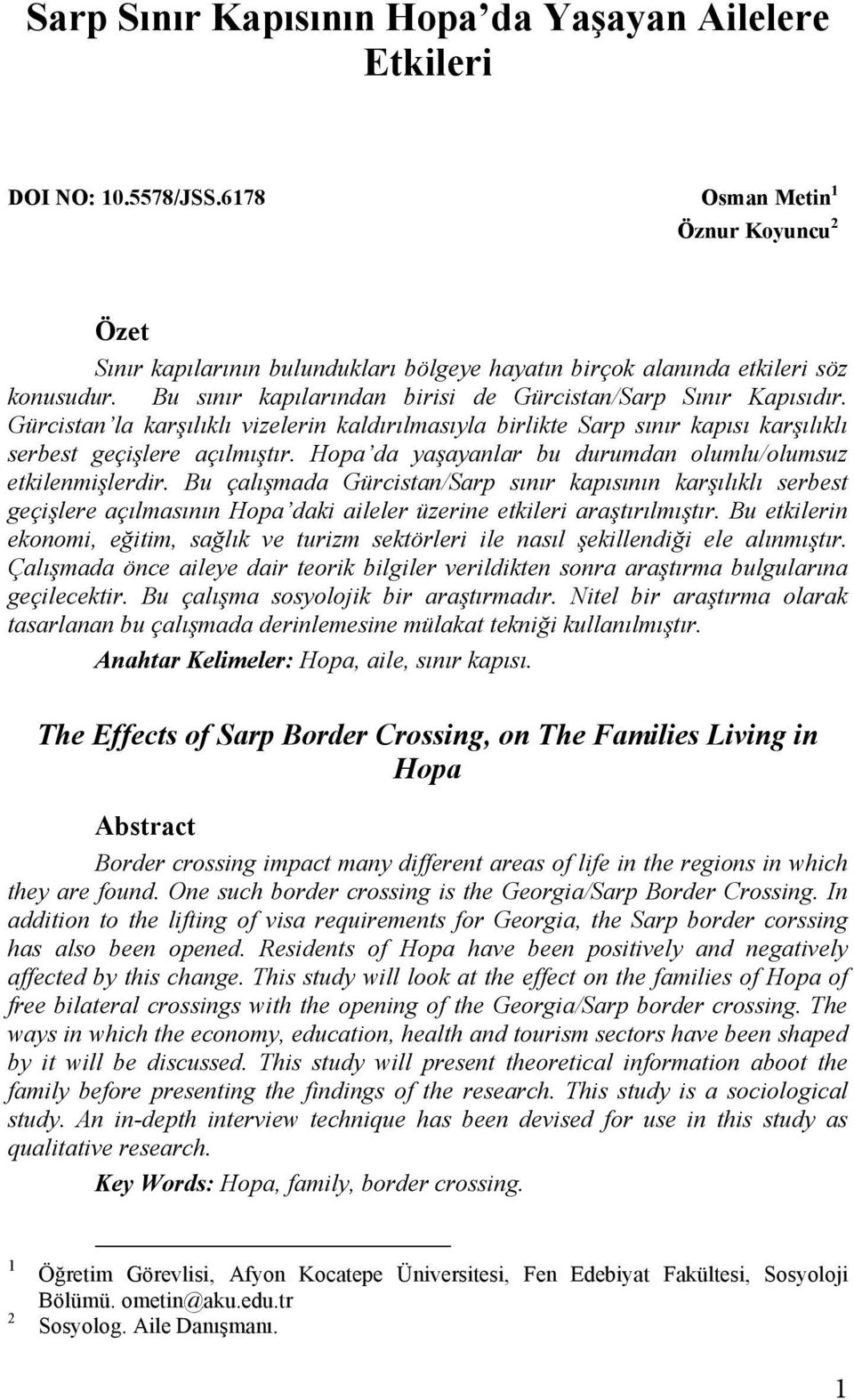 Hopa da yaşayanlar bu durumdan olumlu/olumsuz etkilenmişlerdir. çal şmada Gürcistan/Sarp s n r kap s n n karş l kl serbest geçişlere aç lmas n n Hopa daki ler üzerine etkileri araşt r lm şt r.