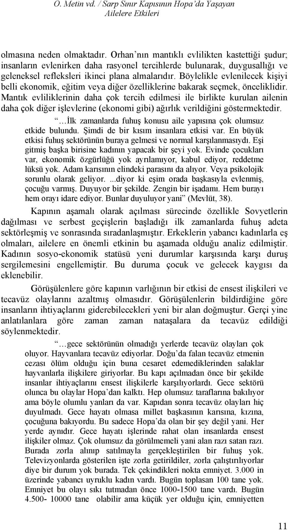 Böylelikle evlenilecek kişiyi belli ekonomik, eğitim ya diğer özelliklerine bakarak seçmek, önceliklidir. Mant k yetiştirilen evliliklerinin ortam daha çok tercih nitelemiştir.