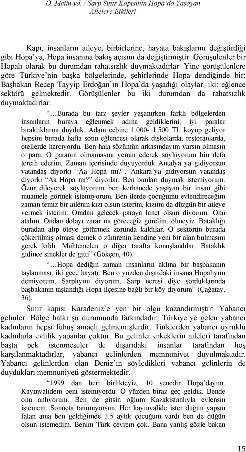 K saca, zaman mekan Başbakan Recep Tayyip Erdoğan n Hopa da yaşad ğ olaylar, iki; eğlence boyutlar nda nicel nitel değişiklikler gösteren imdir. sektörü gelmektedir.