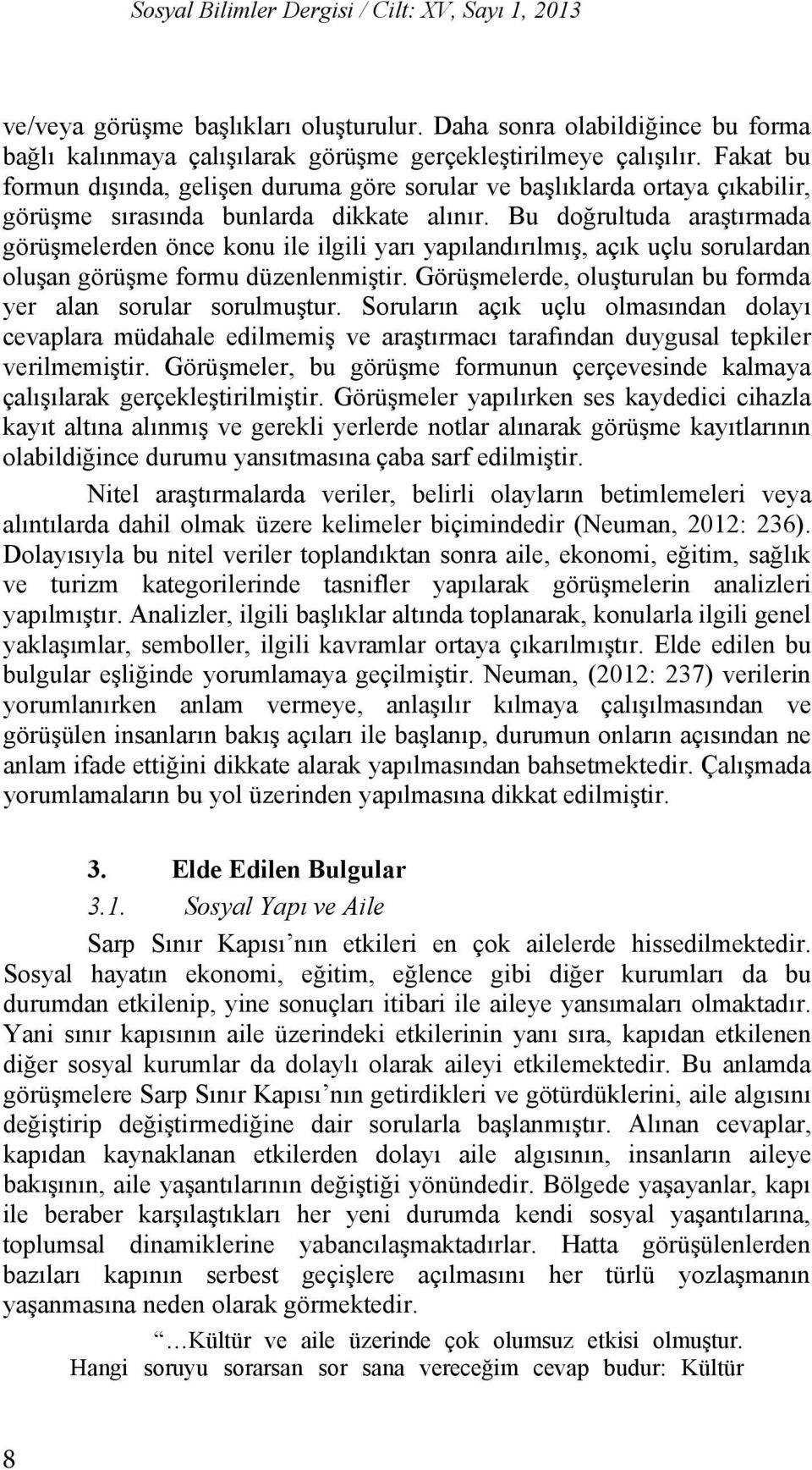 doğrultuda araşt rmada görüşmelerden önce konu ile ilgili yar yap land r lm ş, aç k uçlu sorulardan oluşan görüşme Giriş formu düzenlenmiştir.