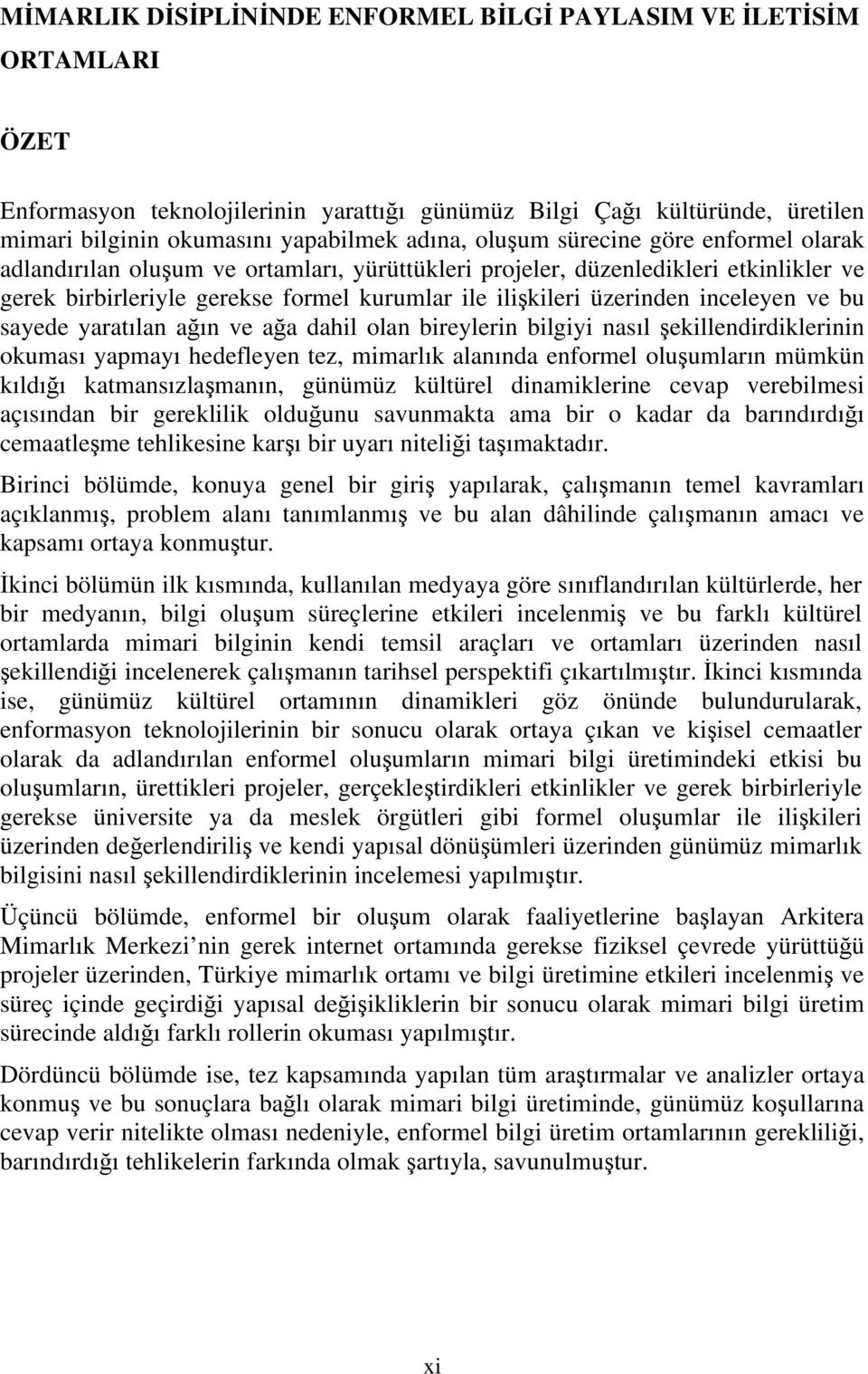 ve bu sayede yaratılan a ın ve a a dahil olan bireylerin bilgiyi nasıl ekillendirdiklerinin okuması yapmayı hedefleyen tez, mimarlık alanında enformel olu umların mümkün kıldı ı katmansızla manın,