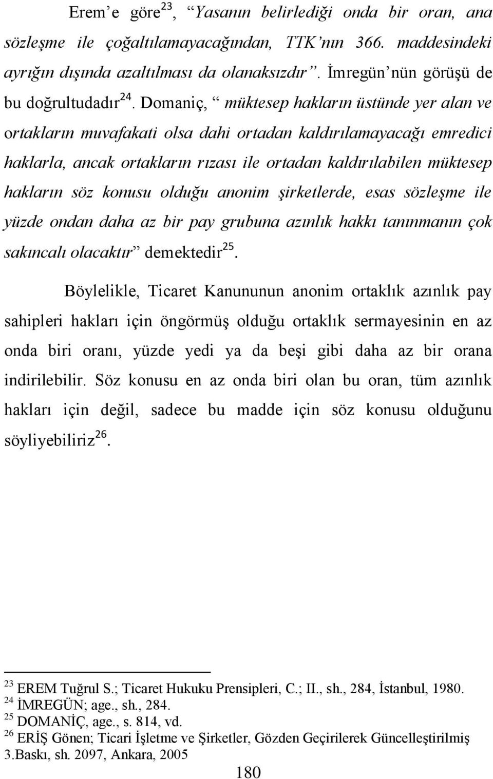 Domaniç, müktesep hakların üstünde yer alan ve ortakların muvafakati olsa dahi ortadan kaldırılamayacağı emredici haklarla, ancak ortakların rızası ile ortadan kaldırılabilen müktesep hakların söz