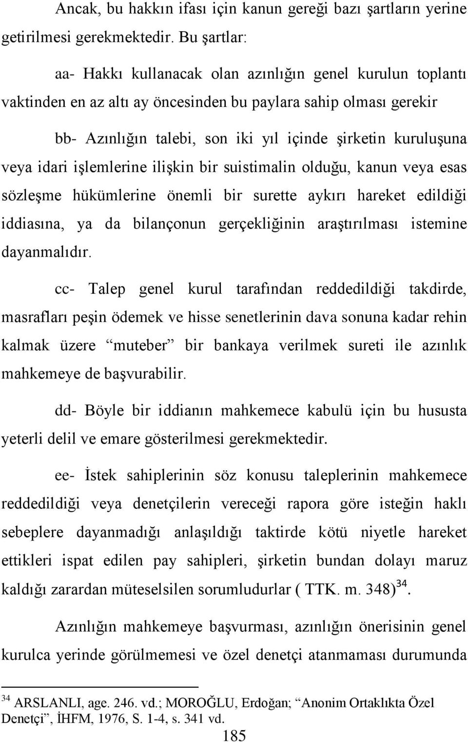 veya idari iģlemlerine iliģkin bir suistimalin olduğu, kanun veya esas sözleģme hükümlerine önemli bir surette aykırı hareket edildiği iddiasına, ya da bilançonun gerçekliğinin araģtırılması istemine