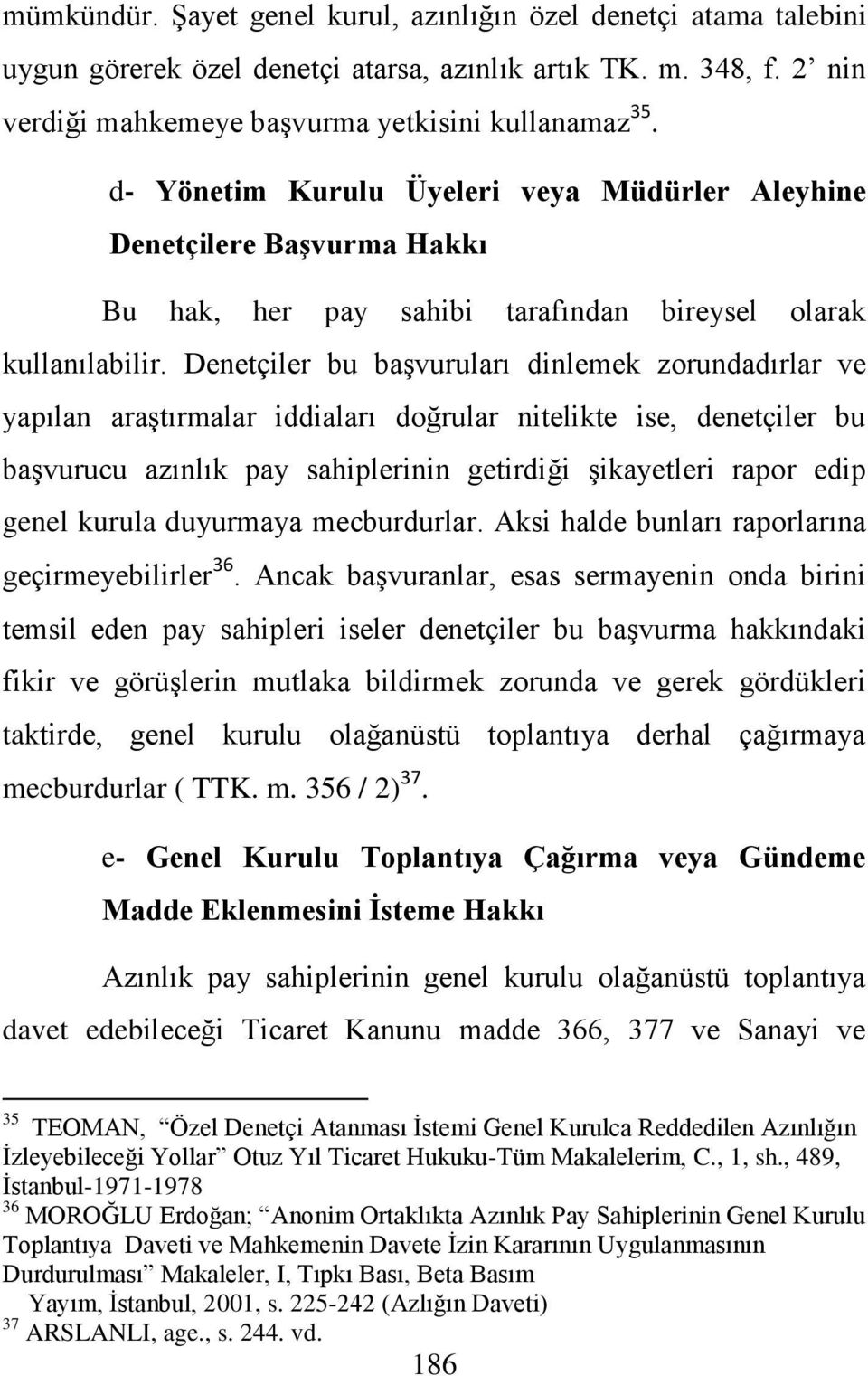 Denetçiler bu baģvuruları dinlemek zorundadırlar ve yapılan araģtırmalar iddiaları doğrular nitelikte ise, denetçiler bu baģvurucu azınlık pay sahiplerinin getirdiği Ģikayetleri rapor edip genel