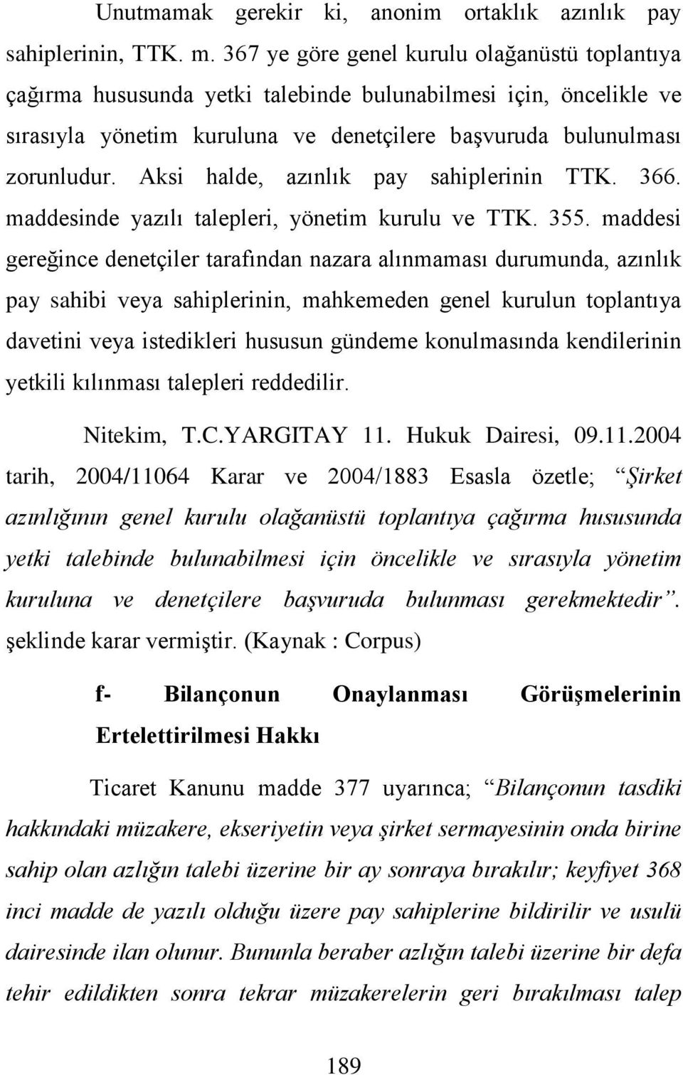 Aksi halde, azınlık pay sahiplerinin TTK. 366. maddesinde yazılı talepleri, yönetim kurulu ve TTK. 355.