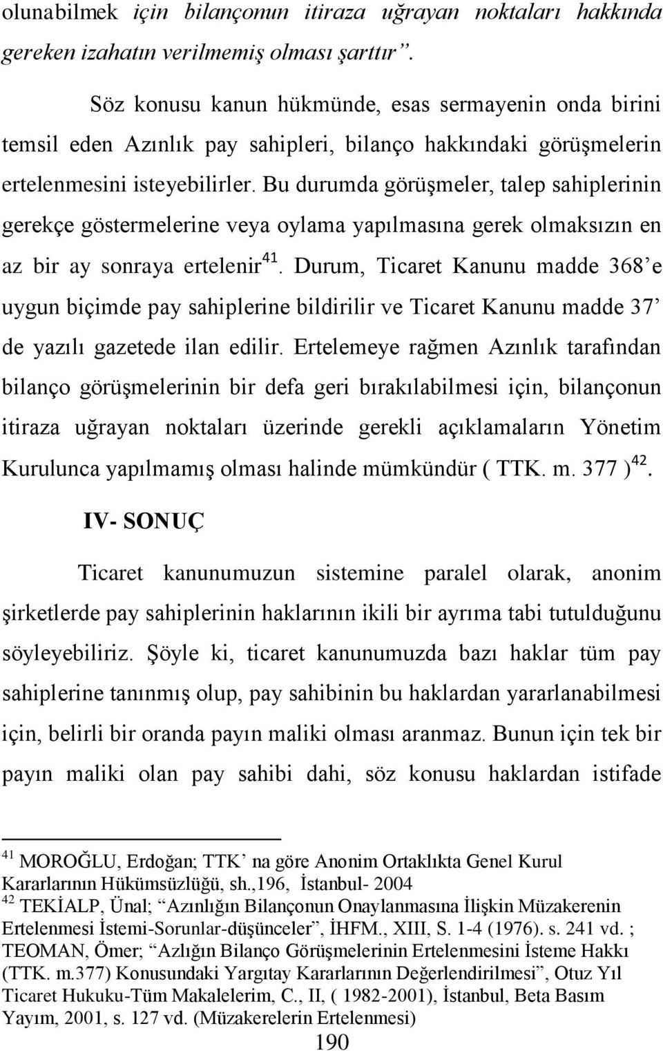 Bu durumda görüģmeler, talep sahiplerinin gerekçe göstermelerine veya oylama yapılmasına gerek olmaksızın en az bir ay sonraya ertelenir 41.