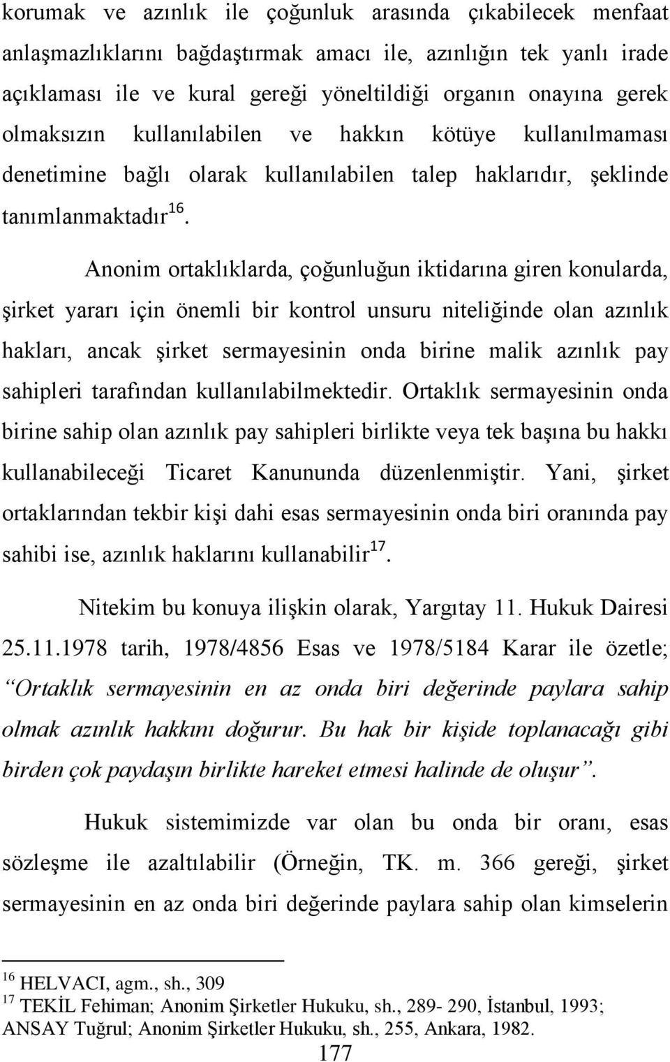 Anonim ortaklıklarda, çoğunluğun iktidarına giren konularda, Ģirket yararı için önemli bir kontrol unsuru niteliğinde olan azınlık hakları, ancak Ģirket sermayesinin onda birine malik azınlık pay