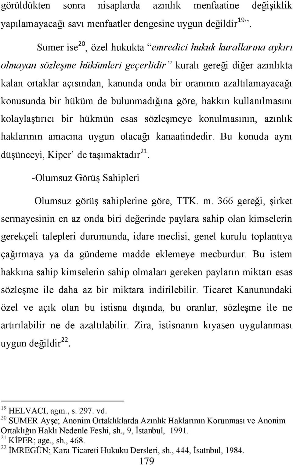 konusunda bir hüküm de bulunmadığına göre, hakkın kullanılmasını kolaylaģtırıcı bir hükmün esas sözleģmeye konulmasının, azınlık haklarının amacına uygun olacağı kanaatindedir.