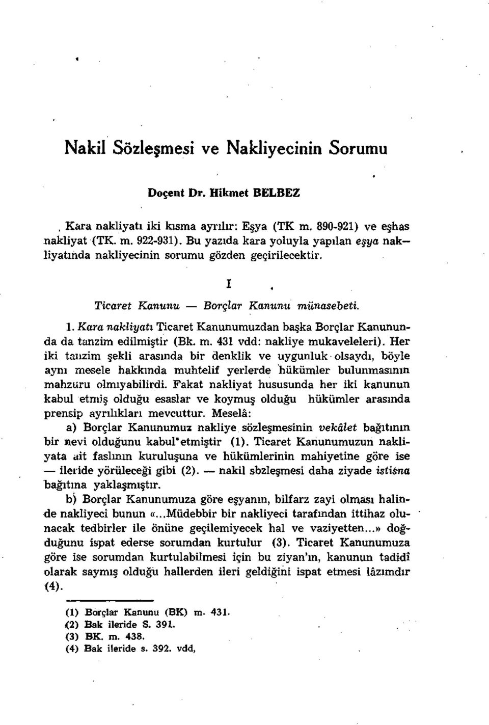 Kara nakliyatı Ticaret Kanunumuzdan başka Borçlar Kanununda da tanzim edilmiştir (Bk. m. 431 vdd: nakliye mukaveleleri).