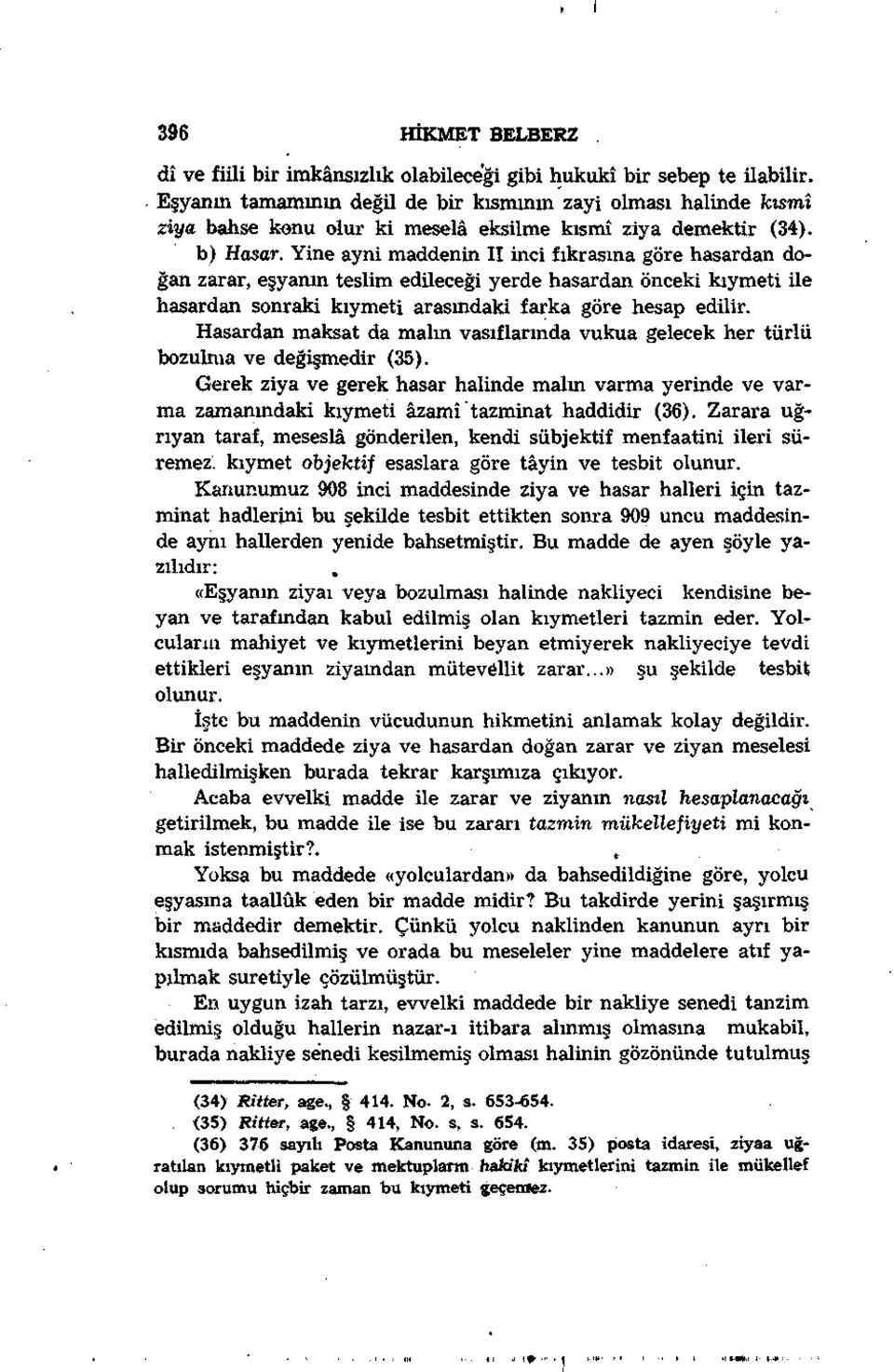 Yine ayni maddenin II inci fıkrasına göre hasardan doğan zarar, eşyanın teslim edileceği yerde hasardan önceki kıymeti ile hasardan sonraki kıymeti arasındaki farka göre hesap edilir.