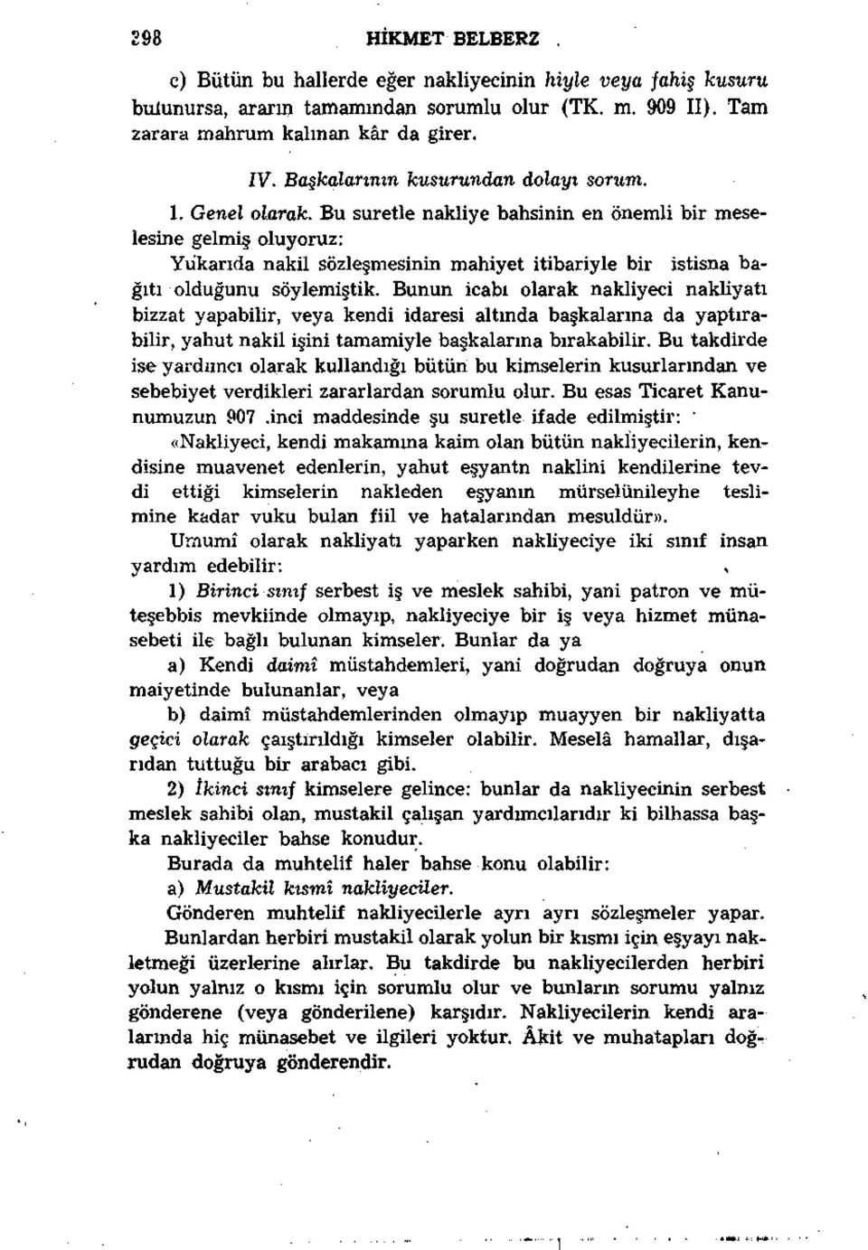 Bu suretle nakliye bahsinin en önemli bir meselesine gelmiş oluyoruz: Yukarıda nakil sözleşmesinin mahiyet itibariyle bir istisna bağıtı olduğunu söylemiştik.