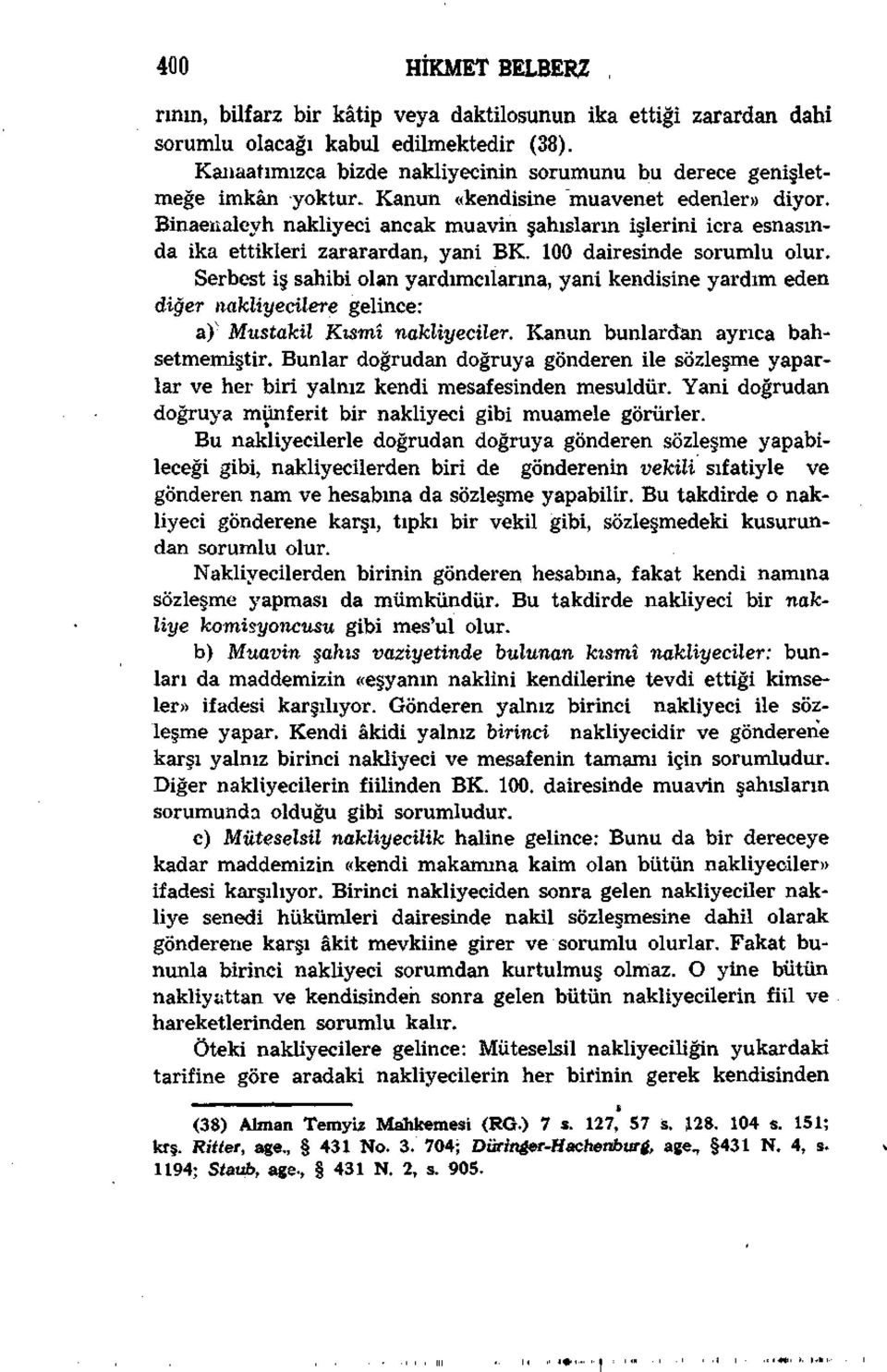 Binaenaleyh nakliyeci ancak muavin şahısların işlerini icra esnasında ika ettikleri zararardan, yani BK. 100 dairesinde sorumlu olur.