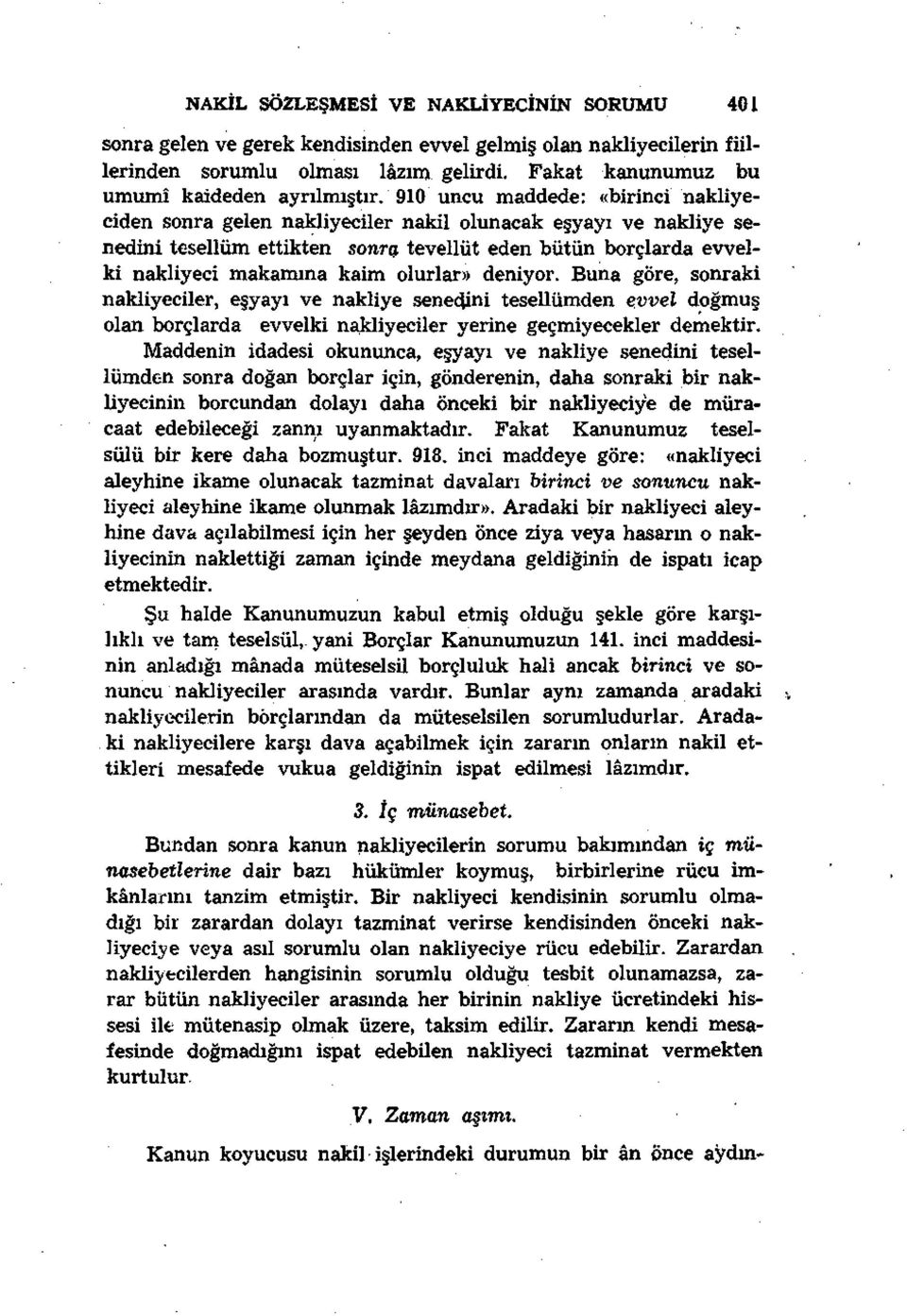 olurlar» deniyor. Buna göre, sonraki nakliyeciler, eşyayı ve nakliye senedini tesellümden evvel doğmuş olan borçlarda evvelki nakliyeciler yerine geçmiyecekler demektir.