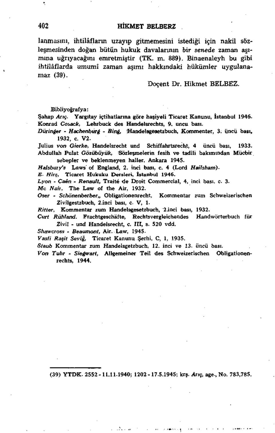 Yargıtay içtihatlarına göre haşiyeli Ticaret Kanunu, İstanbul 1946. Konrad Cosack, Lehrbuck des Handelsrechts, 9. uncu bası. Dürinğer - Hachenburğ - Binğ, ihandelsgesetzbuch, Kommenter, 3.