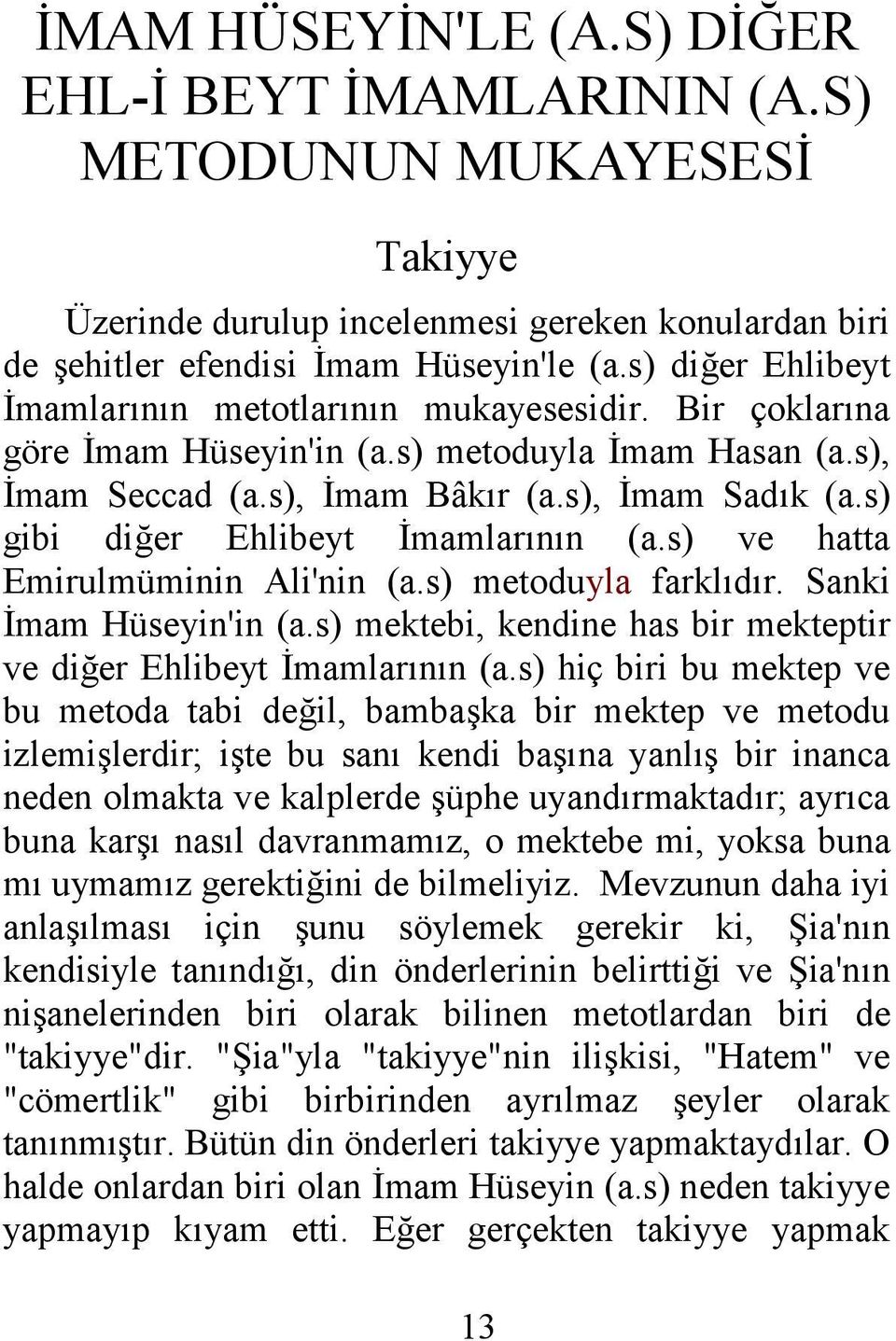 s) gibi diğer Ehlibeyt İmamlarının (a.s) ve hatta Emirulmüminin Ali'nin (a.s) metoduyla farklıdır. Sanki İmam Hüseyin'in (a.s) mektebi, kendine has bir mekteptir ve diğer Ehlibeyt İmamlarının (a.