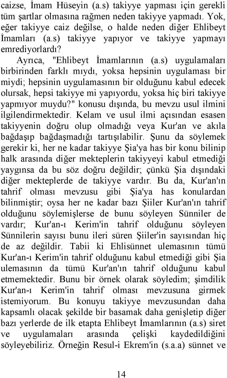 s) uygulamaları birbirinden farklı mıydı, yoksa hepsinin uygulaması bir miydi; hepsinin uygulamasının bir olduğunu kabul edecek olursak, hepsi takiyye mi yapıyordu, yoksa hiç biri takiyye yapmıyor