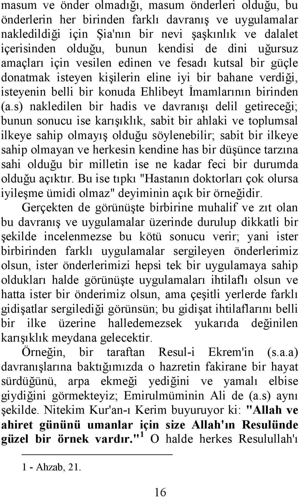 s) nakledilen bir hadis ve davranışı delil getireceği; bunun sonucu ise karışıklık, sabit bir ahlaki ve toplumsal ilkeye sahip olmayış olduğu söylenebilir; sabit bir ilkeye sahip olmayan ve herkesin