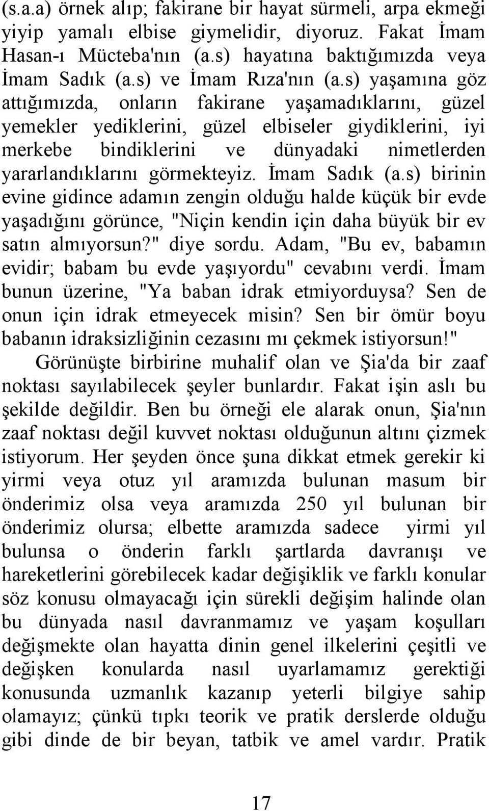 s) yaşamına göz attığımızda, onların fakirane yaşamadıklarını, güzel yemekler yediklerini, güzel elbiseler giydiklerini, iyi merkebe bindiklerini ve dünyadaki nimetlerden yararlandıklarını