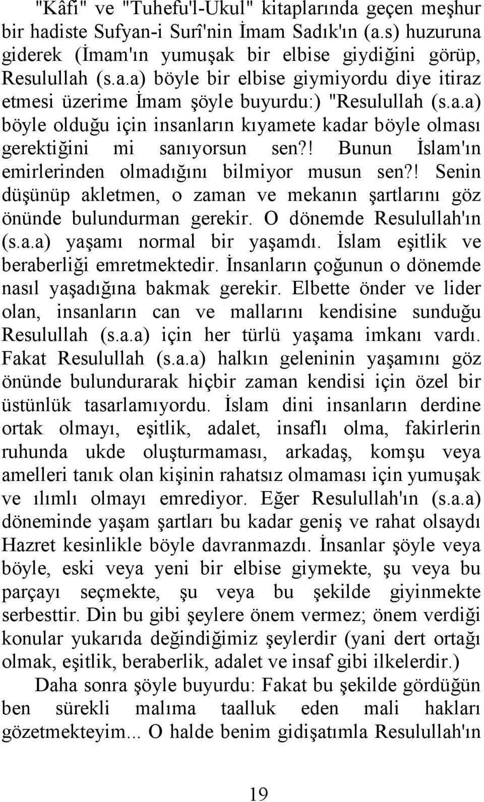 ! Senin düşünüp akletmen, o zaman ve mekanın şartlarını göz önünde bulundurman gerekir. O dönemde Resulullah'ın (s.a.a) yaşamı normal bir yaşamdı. İslam eşitlik ve beraberliği emretmektedir.