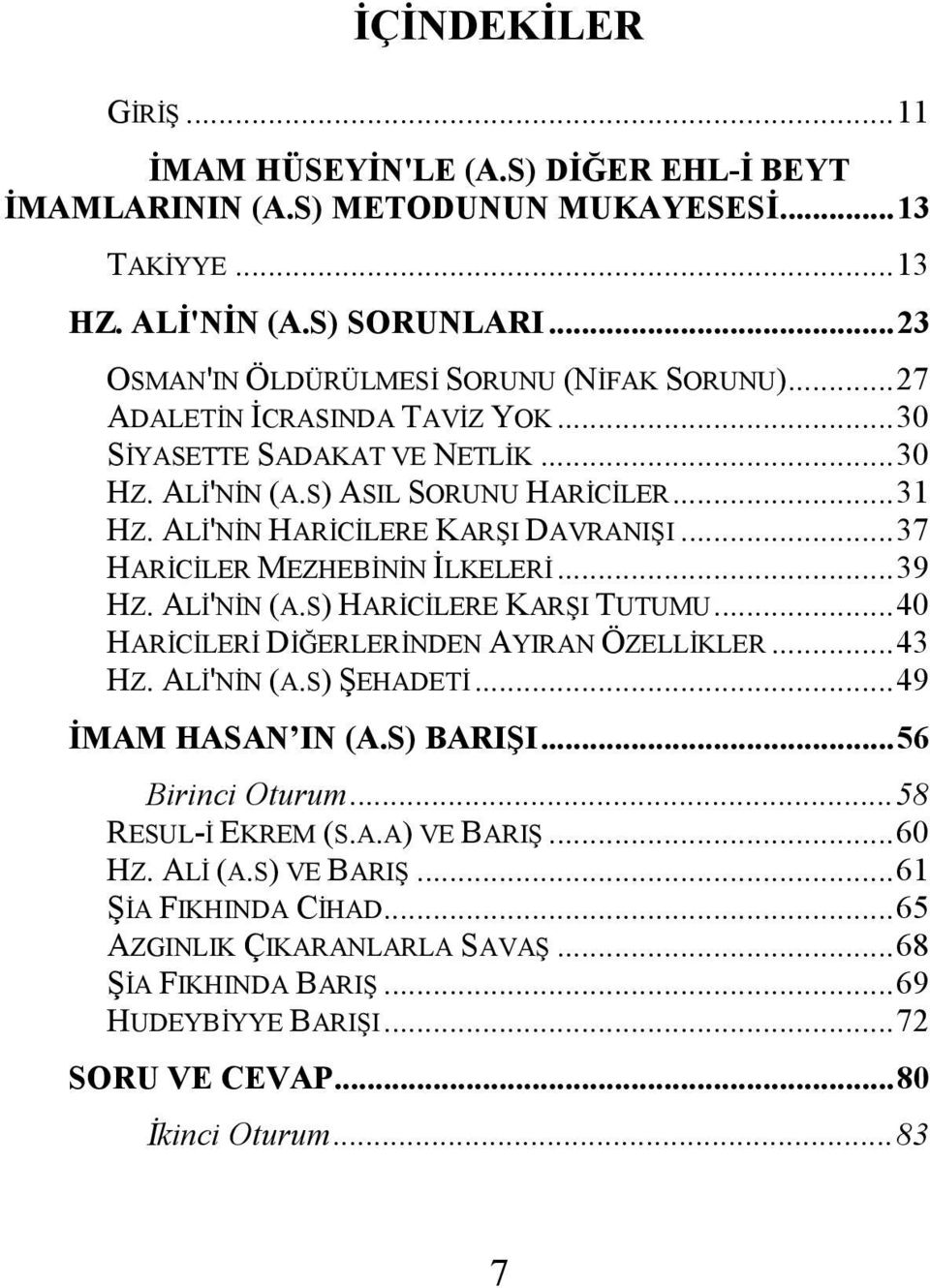 .. 39 HZ. ALİ'NİN (A.S) HARİCİLERE KARŞI TUTUMU... 40 HARİCİLERİ DİĞERLERİNDEN AYIRAN ÖZELLİKLER... 43 HZ. ALİ'NİN (A.S) ŞEHADETİ... 49 İMAM HASAN IN (A.S) BARIŞI... 56 Birinci Oturum.