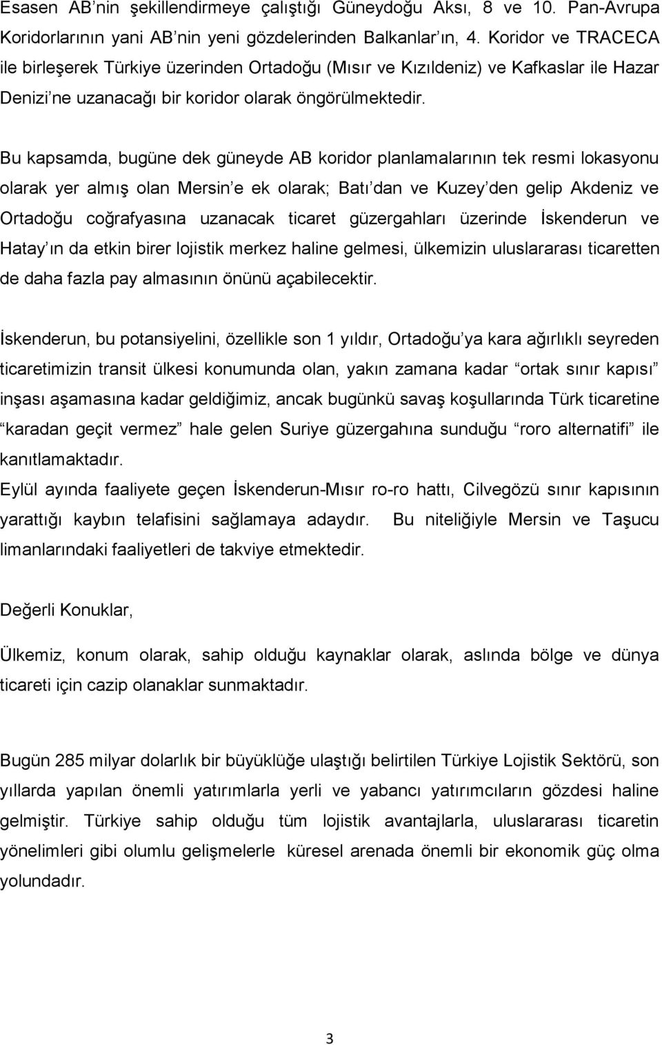 Bu kapsamda, bugüne dek güneyde AB koridor planlamalarının tek resmi lokasyonu olarak yer almış olan Mersin e ek olarak; Batı dan ve Kuzey den gelip Akdeniz ve Ortadoğu coğrafyasına uzanacak ticaret