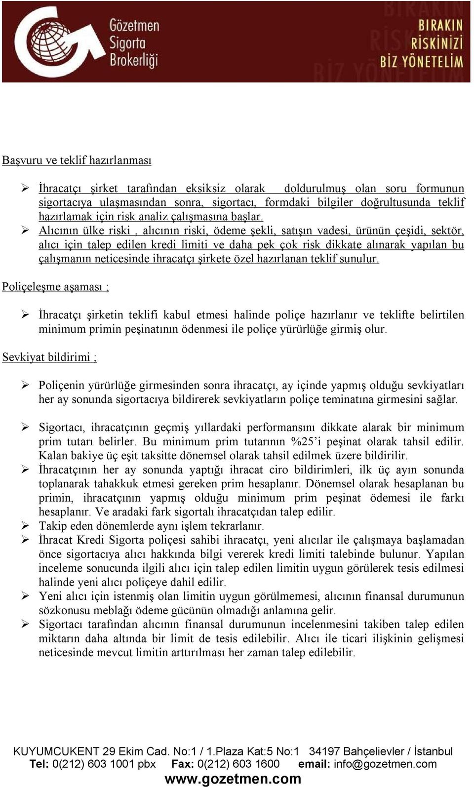 Alıcının ülke riski, alıcının riski, ödeme şekli, satışın vadesi, ürünün çeşidi, sektör, alıcı için talep edilen kredi limiti ve daha pek çok risk dikkate alınarak yapılan bu çalışmanın neticesinde