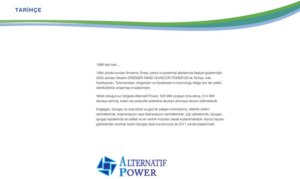 Yetkili olduğumuz bölgede Alternatif Power; 500 MW projeye imza atmış, 214 MW devreye alınmış, kalanı ise periyodik aralıklarla devreye alınmaya devam edilmektedir.