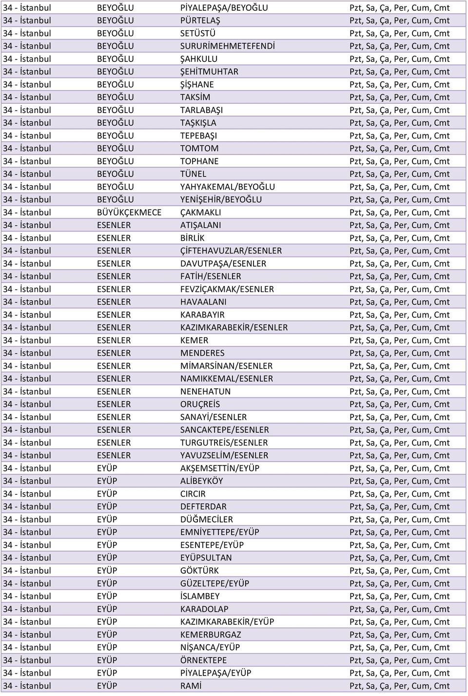 ŞİŞHANE Pzt, Sa, Ça, Per, Cum, Cmt 34 - İstanbul BEYOĞLU TAKSİM Pzt, Sa, Ça, Per, Cum, Cmt 34 - İstanbul BEYOĞLU TARLABAŞI Pzt, Sa, Ça, Per, Cum, Cmt 34 - İstanbul BEYOĞLU TAŞKIŞLA Pzt, Sa, Ça, Per,