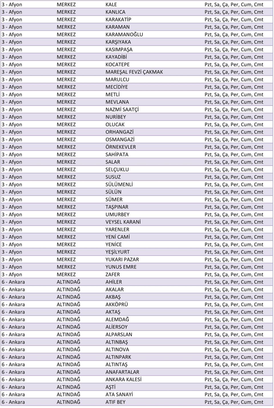 Pzt, Sa, Ça, Per, Cum, Cmt 3 - Afyon MERKEZ KOCATEPE Pzt, Sa, Ça, Per, Cum, Cmt 3 - Afyon MERKEZ MAREŞAL FEVZİ ÇAKMAK Pzt, Sa, Ça, Per, Cum, Cmt 3 - Afyon MERKEZ MARULCU Pzt, Sa, Ça, Per, Cum, Cmt 3