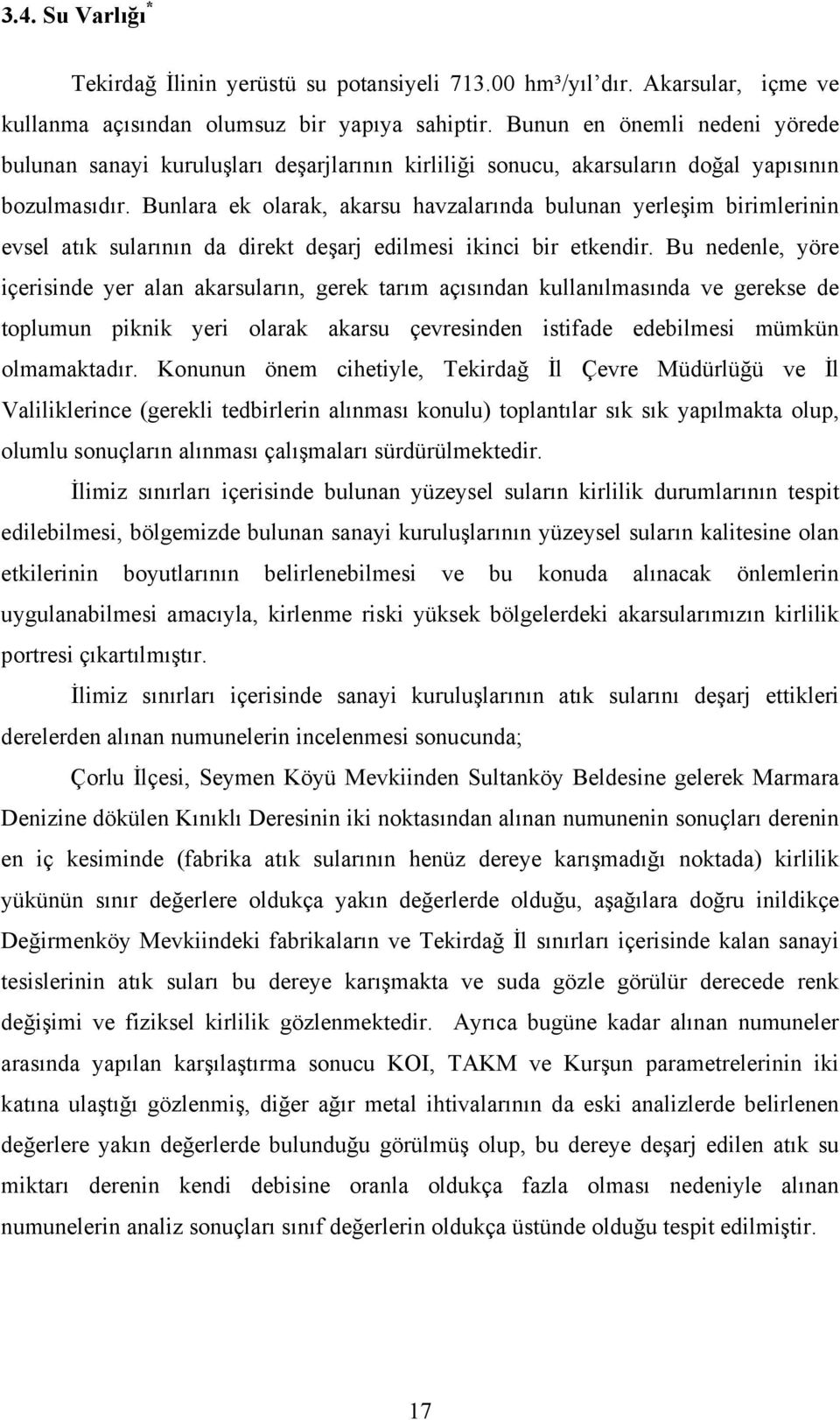 Bunlara ek olarak, akarsu havzalarında bulunan yerleşim birimlerinin evsel atık sularının da direkt deşarj edilmesi ikinci bir etkendir.