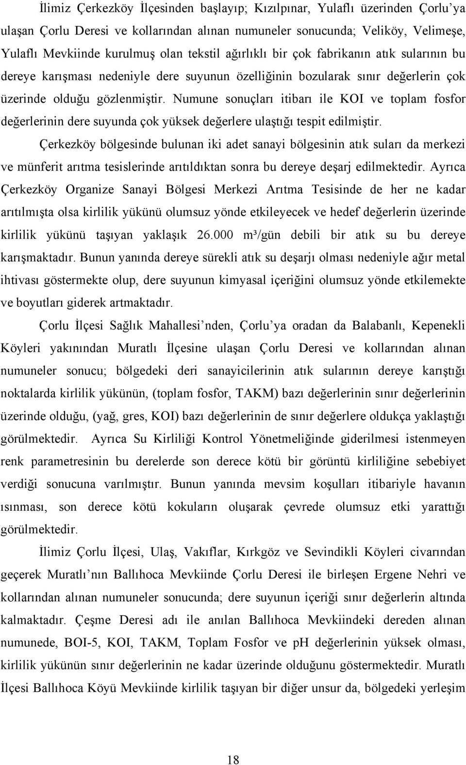 Numune sonuçları itibarı ile KOI ve toplam fosfor değerlerinin dere suyunda çok yüksek değerlere ulaştığı tespit edilmiştir.