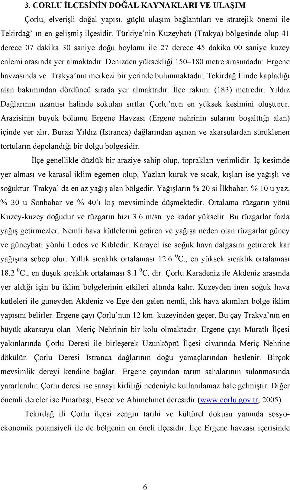 Denizden yüksekliği 150 180 metre arasındadır. Ergene havzasında ve Trakya nın merkezi bir yerinde bulunmaktadır. Tekirdağ İlinde kapladığı alan bakımından dördüncü sırada yer almaktadır.