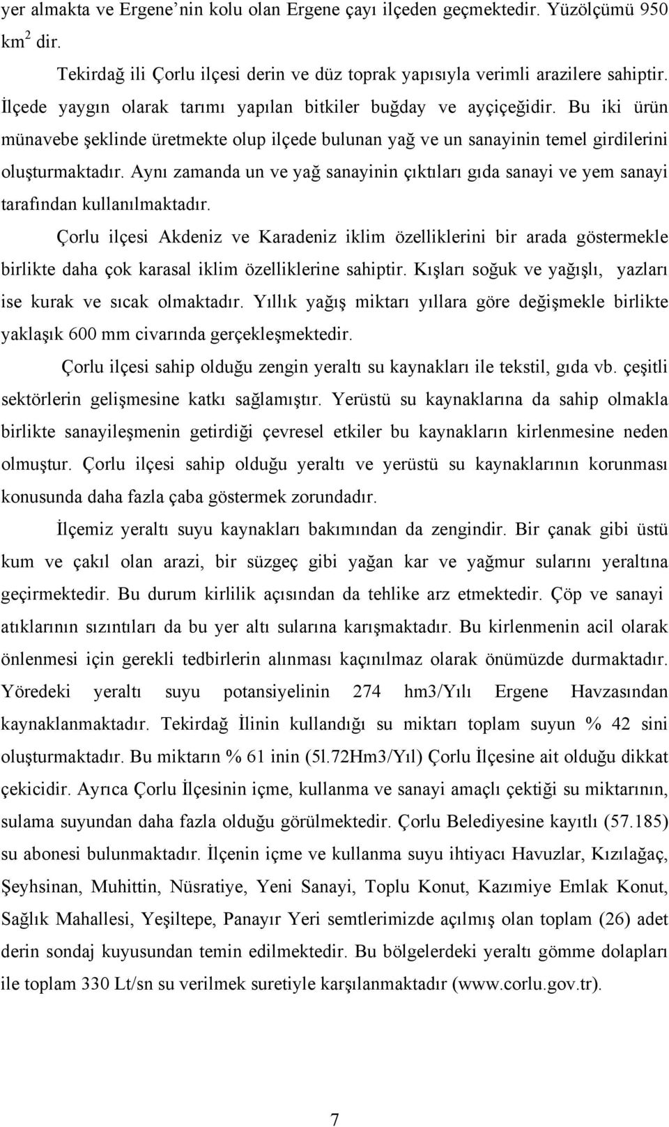 Aynı zamanda un ve yağ sanayinin çıktıları gıda sanayi ve yem sanayi tarafından kullanılmaktadır.