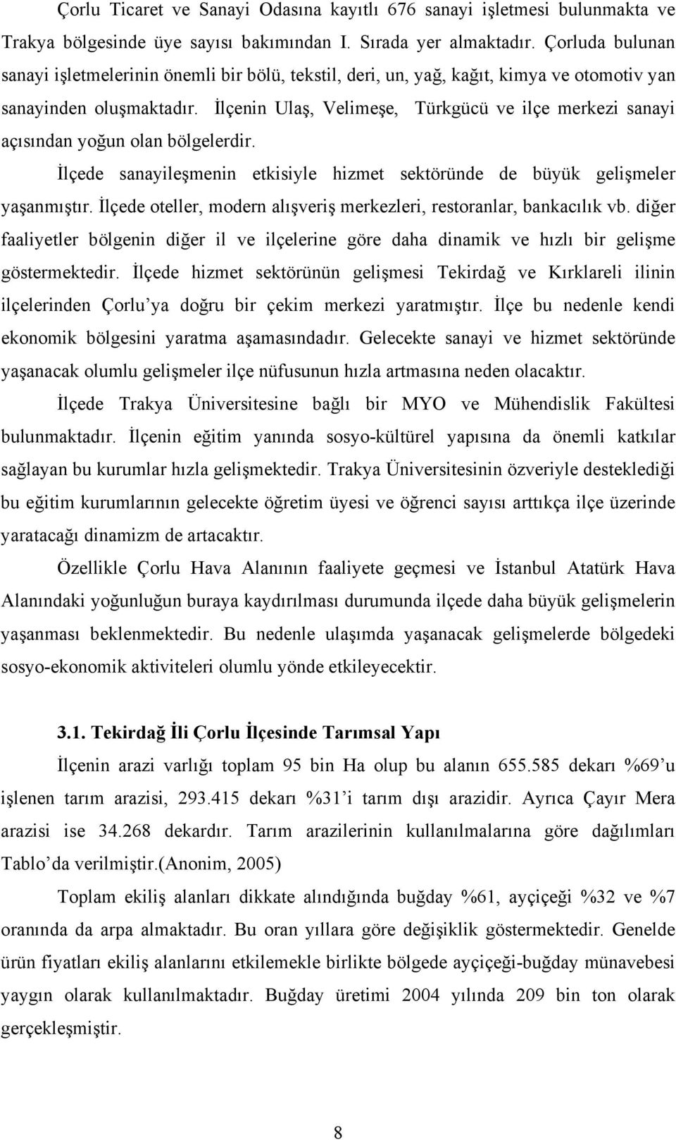 İlçenin Ulaş, Velimeşe, Türkgücü ve ilçe merkezi sanayi açısından yoğun olan bölgelerdir. İlçede sanayileşmenin etkisiyle hizmet sektöründe de büyük gelişmeler yaşanmıştır.