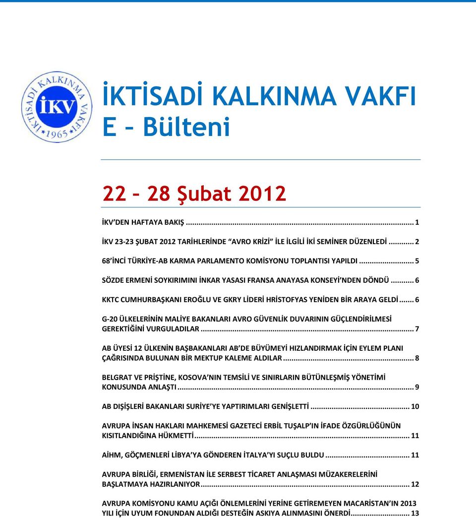 .. 6 KKTC CUMHURBAŞKANI EROĞLU VE GKRY LİDERİ HRİSTOFYAS YENİDEN BİR ARAYA GELDİ... 6 G-20 ÜLKELERİNİN MALİYE BAKANLARI AVRO GÜVENLİK DUVARININ GÜÇLENDİRİLMESİ GEREKTİĞİNİ VURGULADILAR.