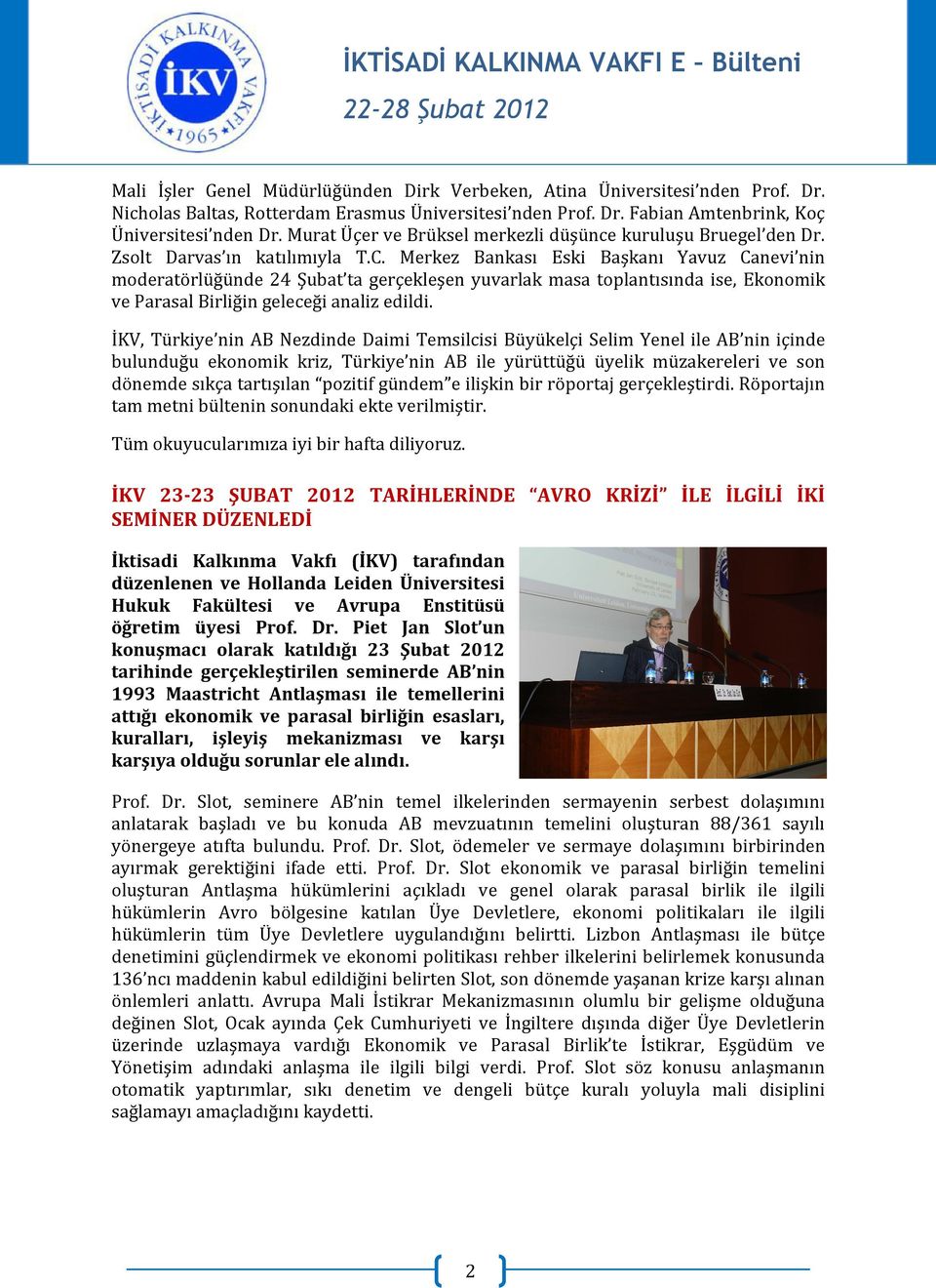 Merkez Bankası Eski Başkanı Yavuz Canevi nin moderatörlüğünde 24 Şubat ta gerçekleşen yuvarlak masa toplantısında ise, Ekonomik ve Parasal Birliğin geleceği analiz edildi.