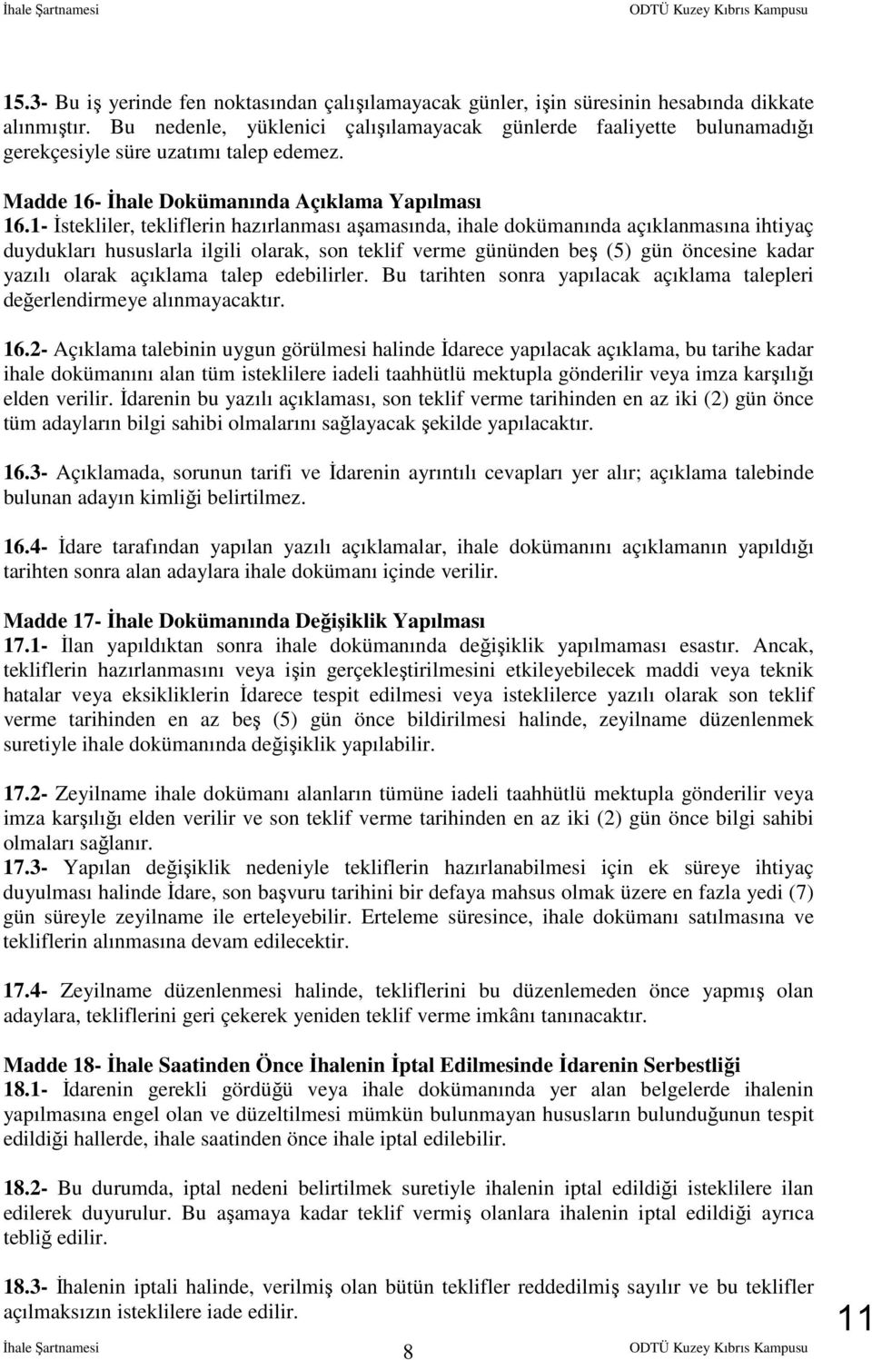 1- İstekliler, tekliflerin hazırlanması aşamasında, ihale dokümanında açıklanmasına ihtiyaç duydukları hususlarla ilgili olarak, son teklif verme gününden beş (5) gün öncesine kadar yazılı olarak