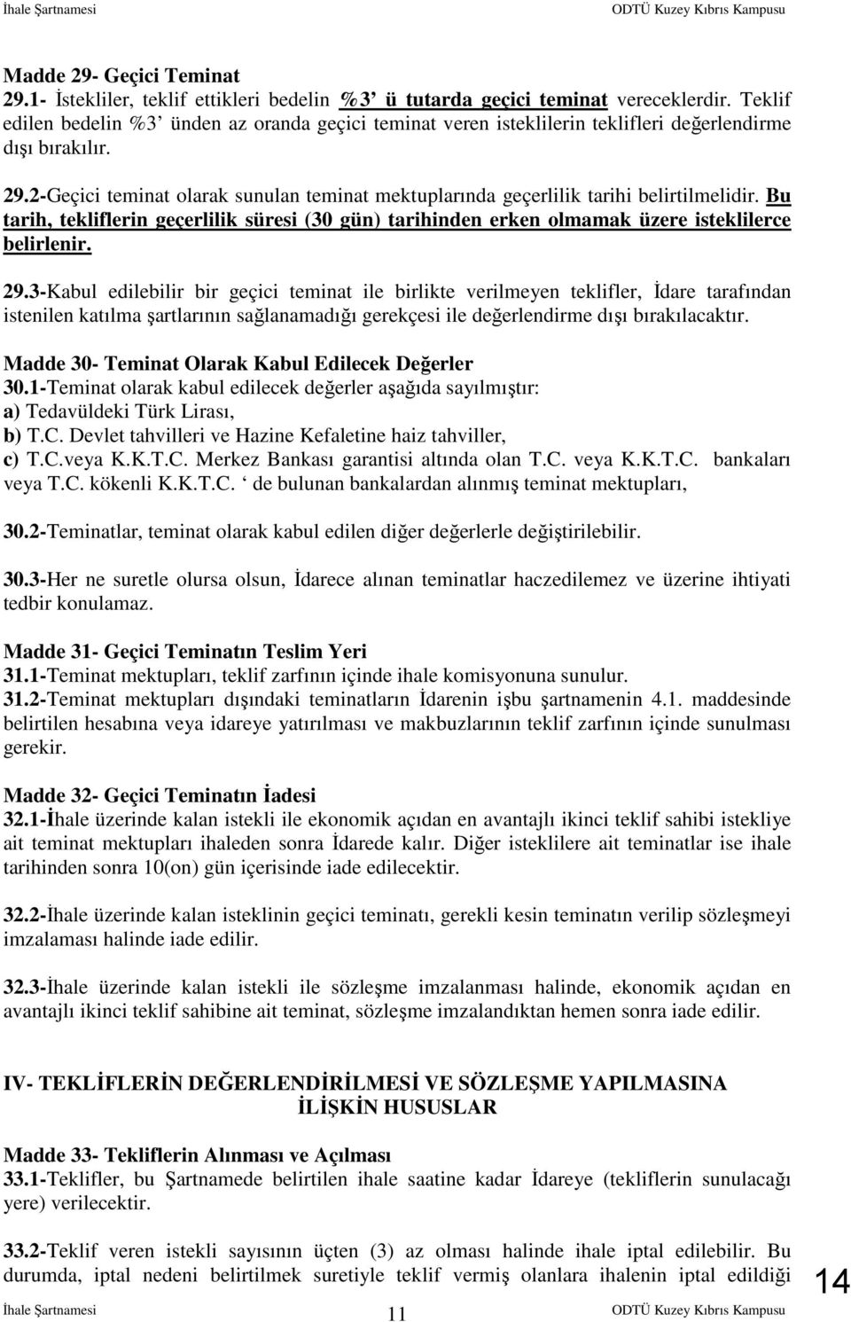 2-Geçici teminat olarak sunulan teminat mektuplarında geçerlilik tarihi belirtilmelidir. Bu tarih, tekliflerin geçerlilik süresi (30 gün) tarihinden erken olmamak üzere isteklilerce belirlenir. 29.