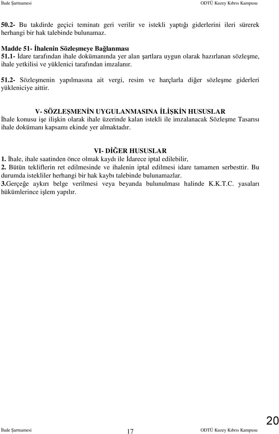 2- Sözleşmenin yapılmasına ait vergi, resim ve harçlarla diğer sözleşme giderleri yükleniciye aittir.