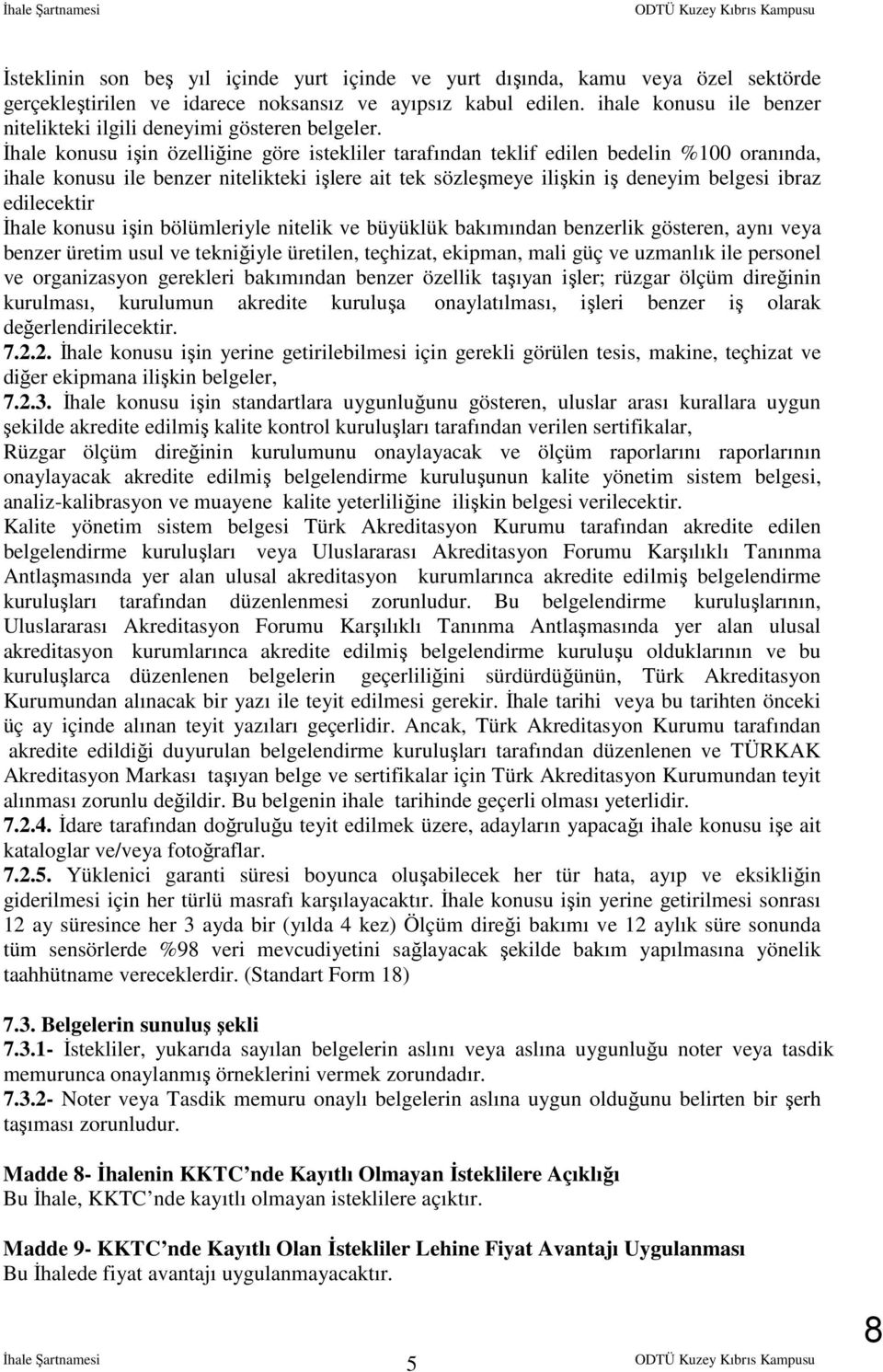 İhale konusu işin özelliğine göre istekliler tarafından teklif edilen bedelin %100 oranında, ihale konusu ile benzer nitelikteki işlere ait tek sözleşmeye ilişkin iş deneyim belgesi ibraz edilecektir