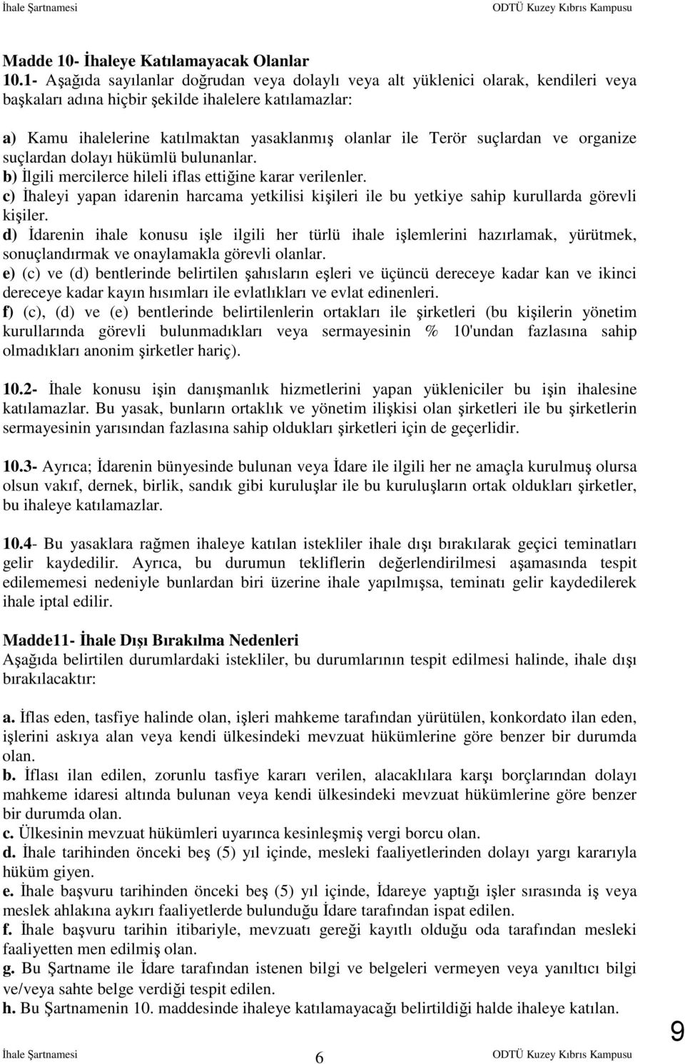 Terör suçlardan ve organize suçlardan dolayı hükümlü bulunanlar. b) İlgili mercilerce hileli iflas ettiğine karar verilenler.