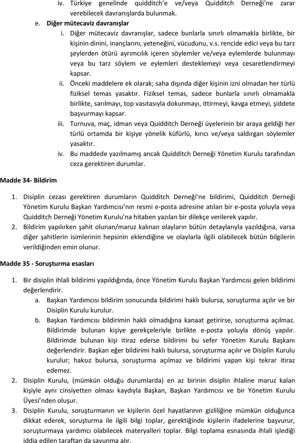 dece bunlarla sınırlı olmamakla birlikte, bir kişinin dinini, inançlarını, yeteneğini, vücudunu, v.s. rencide edici veya bu tarz şeylerden ötürü ayrımcılık içeren söylemler ve/veya eylemlerde bulunmayı veya bu tarz söylem ve eylemleri desteklemeyi veya cesaretlendirmeyi kapsar.