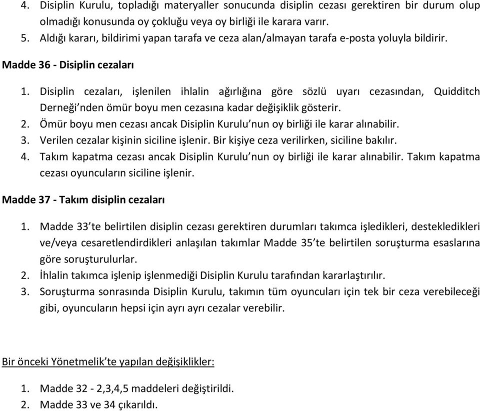 Disiplin cezaları, işlenilen ihlalin ağırlığına göre sözlü uyarı cezasından, Quidditch Derneği nden ömür boyu men cezasına kadar değişiklik gösterir. 2.